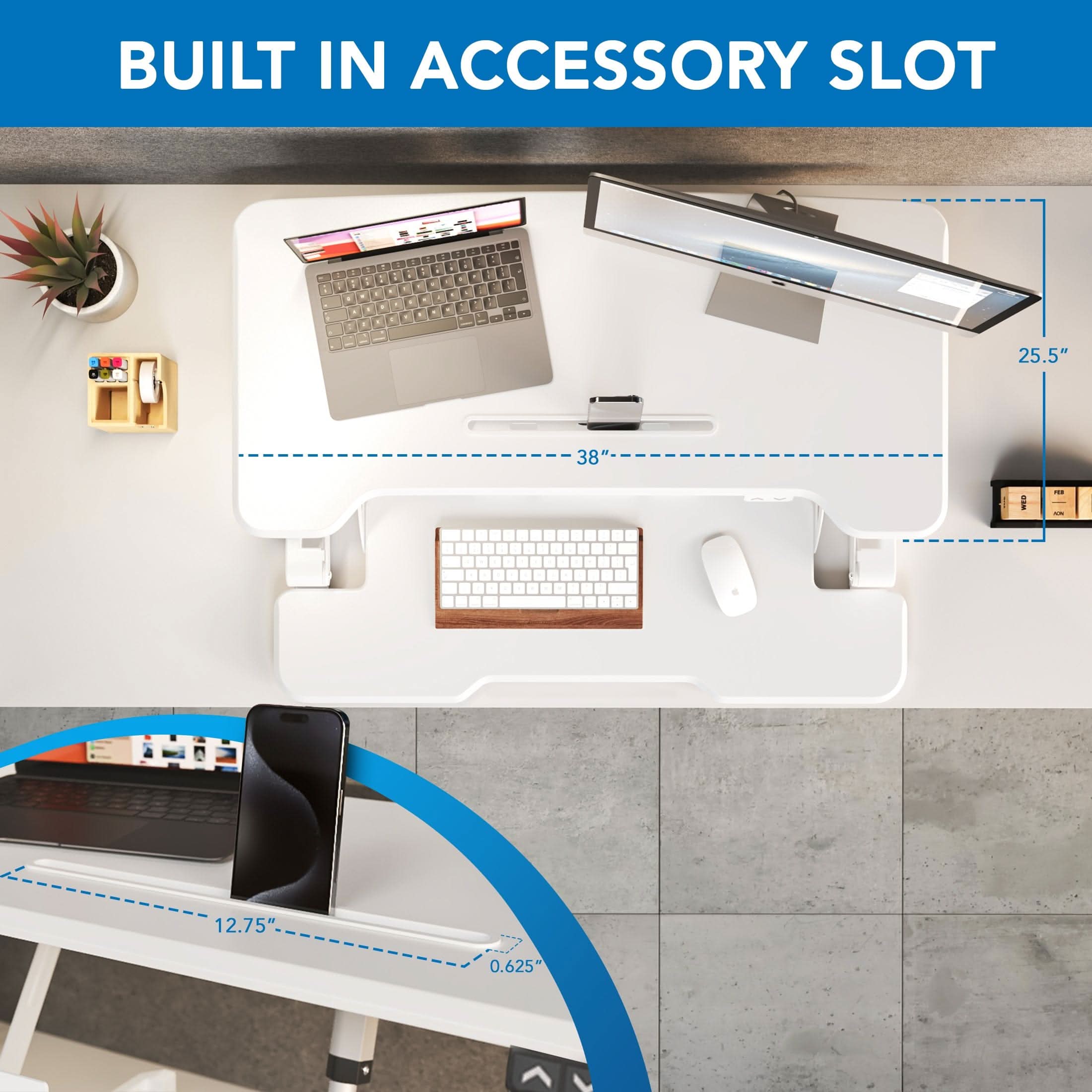 BUILT IN ACCESSORY SLOT

25.5" 38" 12.75" 0.625"