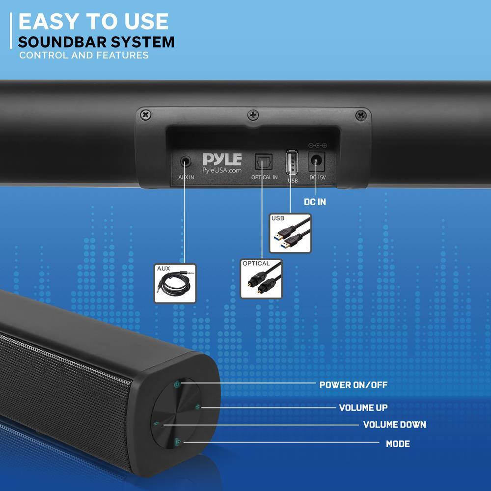 EASY TO USE  
SOUNDBAR SYSTEM  
CONTROL AND FEATURES  

PYLE  
PyleUSA.com  

AUX IN  
OPTICAL IN  
USB  
DC IN  

AUX  
OPTICAL  
USB  

POWER ON/OFF  
VOLUME UP  
VOLUME DOWN  
MODE