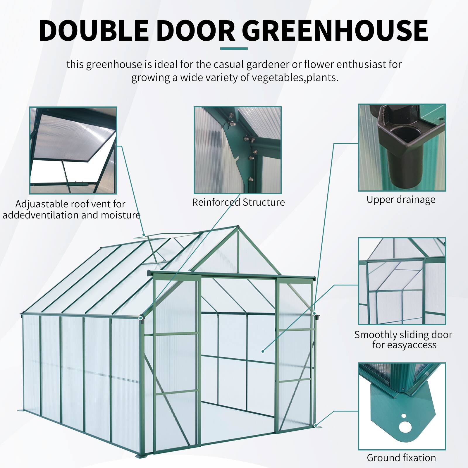 DOUBLE DOOR GREENHOUSE

this greenhouse is ideal for the casual gardener or flower enthusiast for growing a wide variety of vegetables, plants.

- Adjustable roof vent for added ventilation and moisture
- Reinforced Structure
- Upper drainage
- Smoothly sliding door for easy access
- Ground fixation