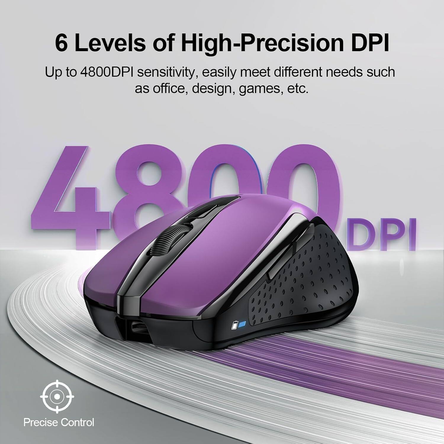 6 Levels of High-Precision DPI  
Up to 4800DPI sensitivity, easily meet different needs such as office, design, games, etc.  
4800 DPI  
Precise Control