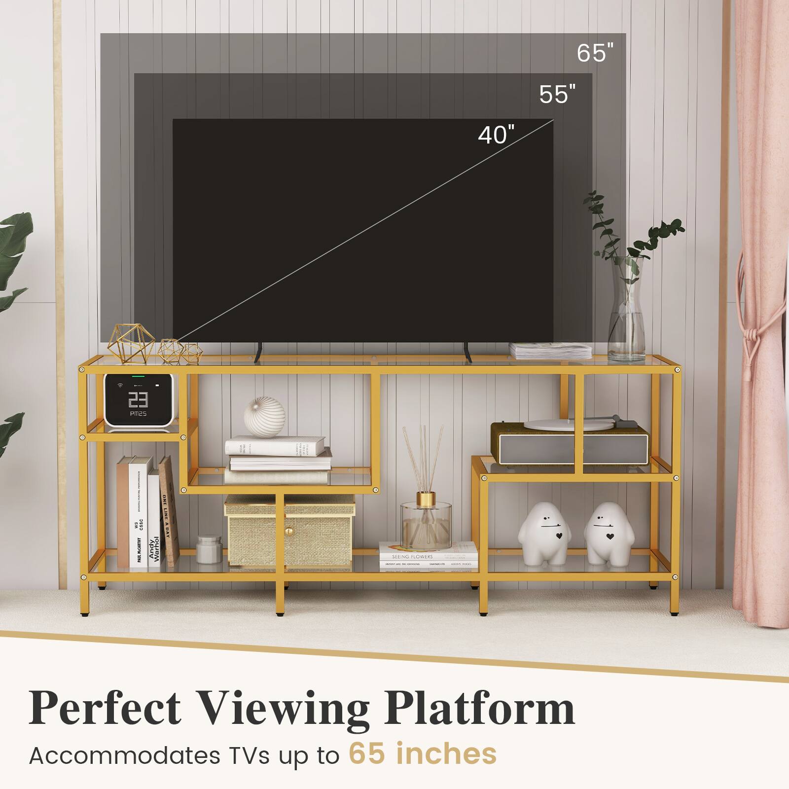 Perfect Viewing Platform  
Accommodates TVs up to 65 inches