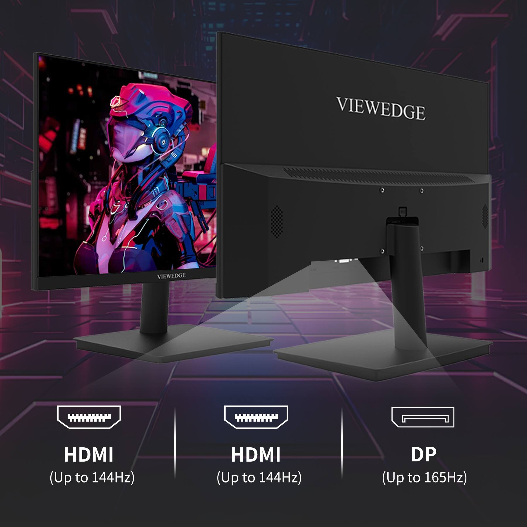 VIEWEDGE HDMI (Up to 144Hz) HDMI (Up to 144Hz) DP (Up to 165Hz)