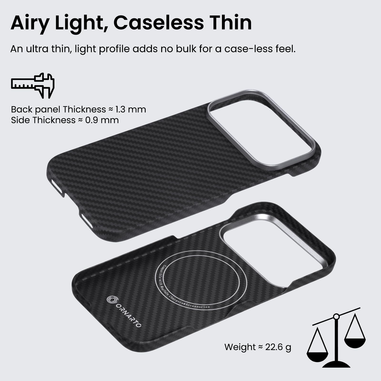 Airy Light, Caseless Thin

An ultra thin, light profile adds no bulk for a case-less feel.

Back panel Thickness ≈ 1.3 mm  
Side Thickness ≈ 0.9 mm

Weight ≈ 22.6 g