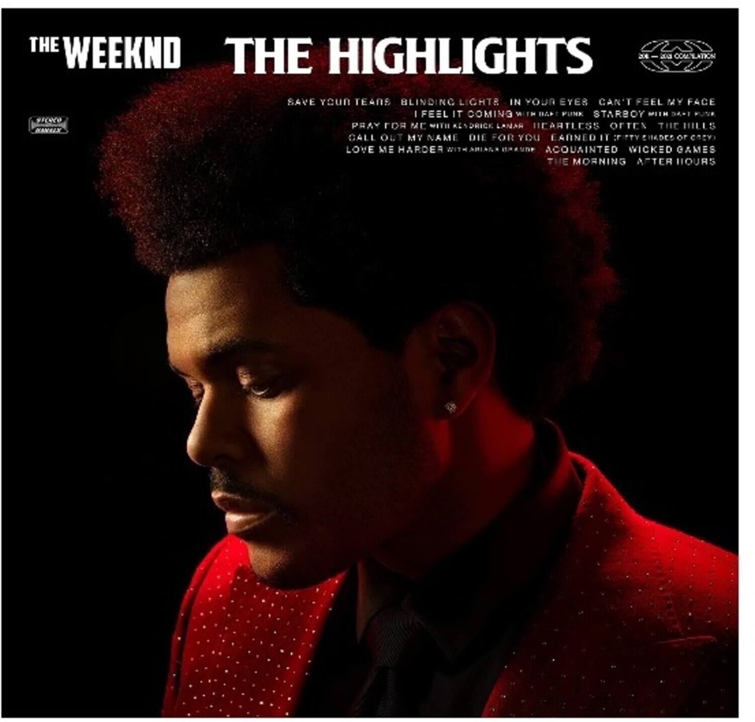THE WEEKND  
THE HIGHLIGHTS  

SAVE YOUR TEARS  
BLINDING LIGHTS  
IN YOUR EYES  
CAN'T FEEL MY FACE  
FEEL IT COMING  
PINK STARBOY  
PRAY FOR ME WITH A DRICK LANA  
HEARTLESS  
OFTEN THE HILLS  
CALL OUT MY NAME  
DIE FOR YOU  
EARNED IT  
777 SIDES OF CRY  
LOVE ME HARDER  
ACQUAINTED  
WICKED GAMES  
THE MORNING AFTER HOURS