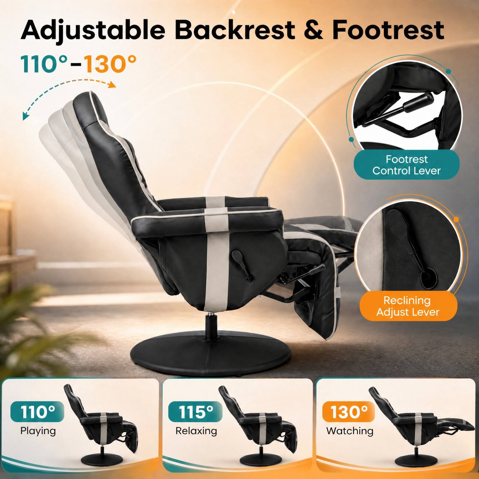 Adjustable Backrest & Footrest 110-130°

Footrest Control Lever

Reclining Adjust Lever

110° Playing

115° Relaxing

130° Watching