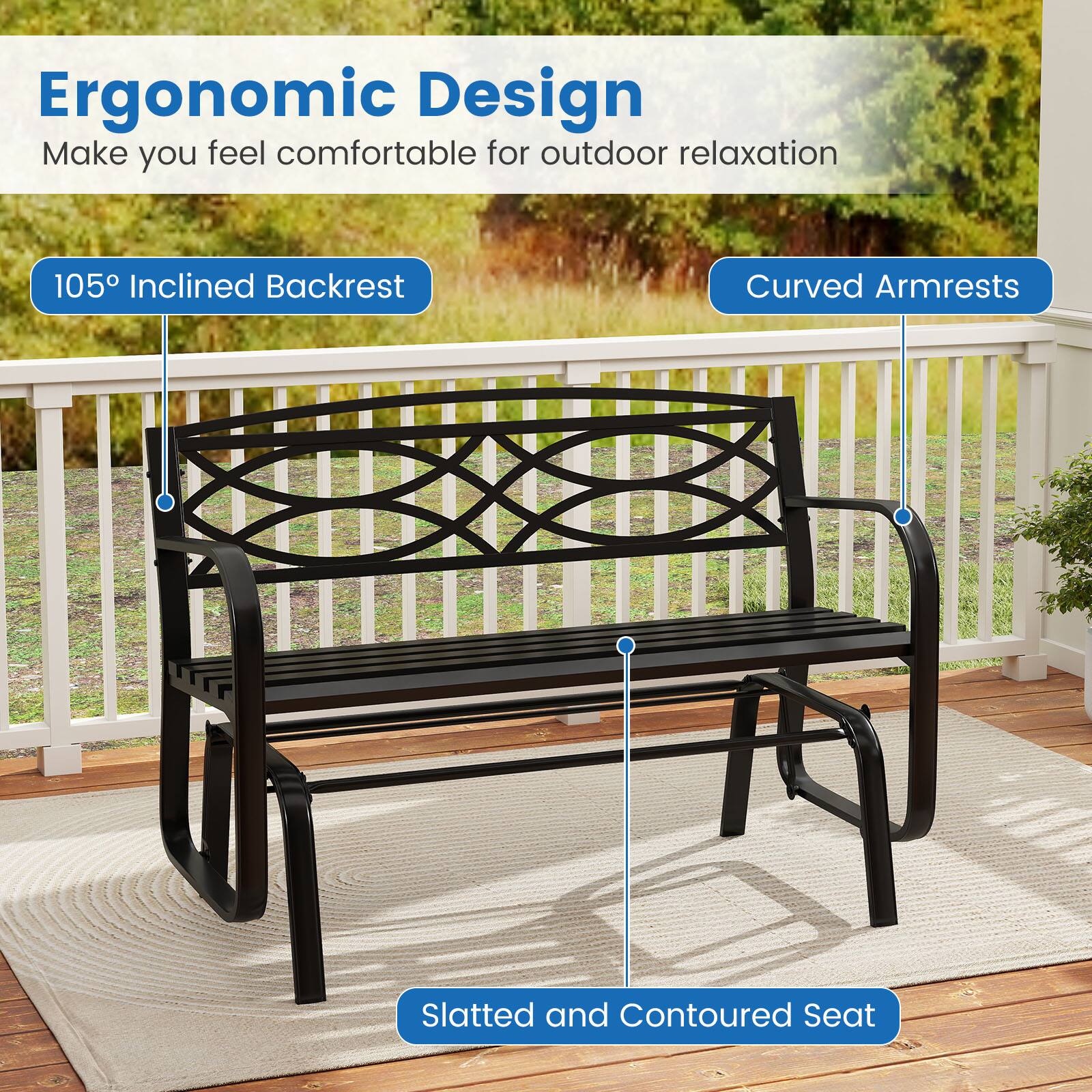 Ergonomic Design  
Make you feel comfortable for outdoor relaxation  

105° Inclined Backrest  
Curved Armrests  
Slatted and Contoured Seat