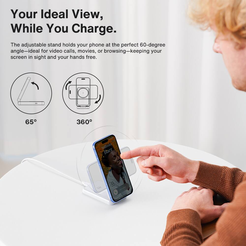 Your Ideal View, While You Charge. The adjustable stand holds your phone at the perfect 60-degree angle—ideal for video calls, movies, or browsing—keeping your screen in sight and your hands free. 65° 360°