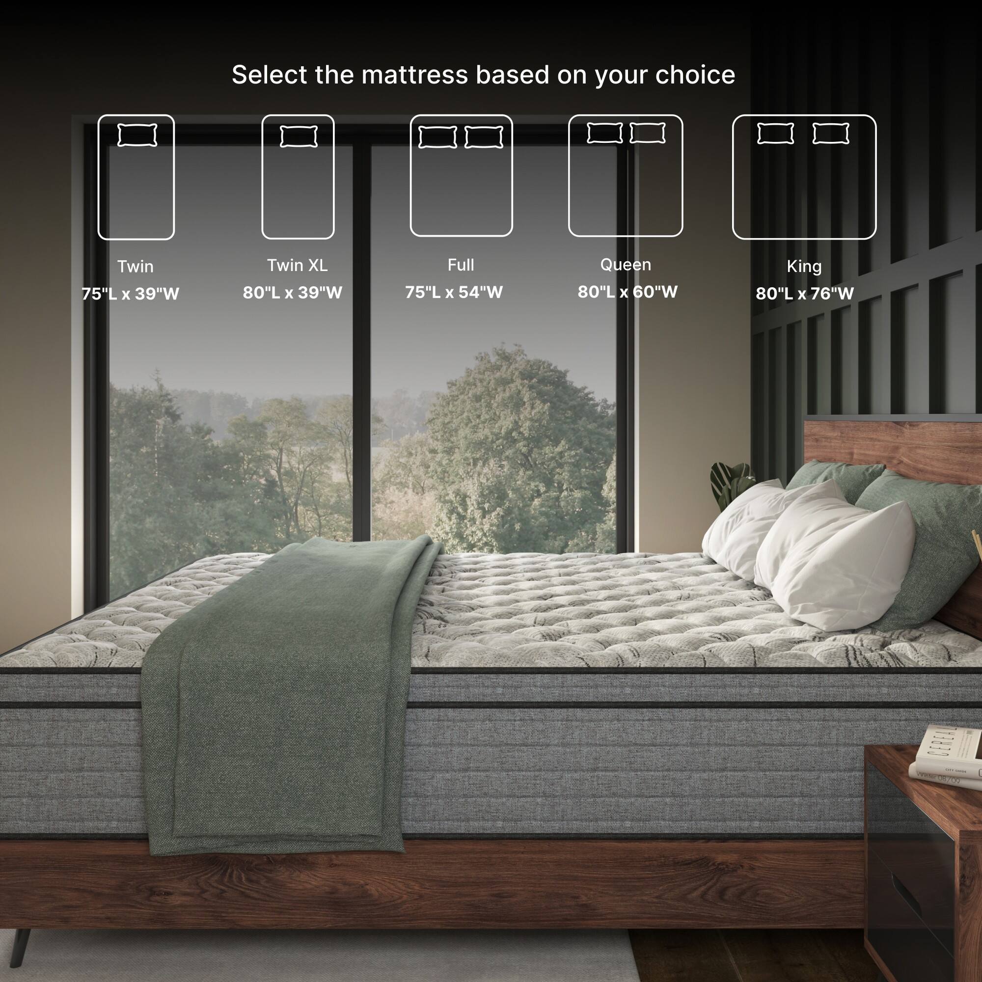 Select the mattress based on your choice:

- Twin: 75"L x 39"W
- Twin XL: 80"L x 39"W
- Full: 75"L x 54"W
- Queen: 80"L x 60"W
- King: 80"L x 76"W