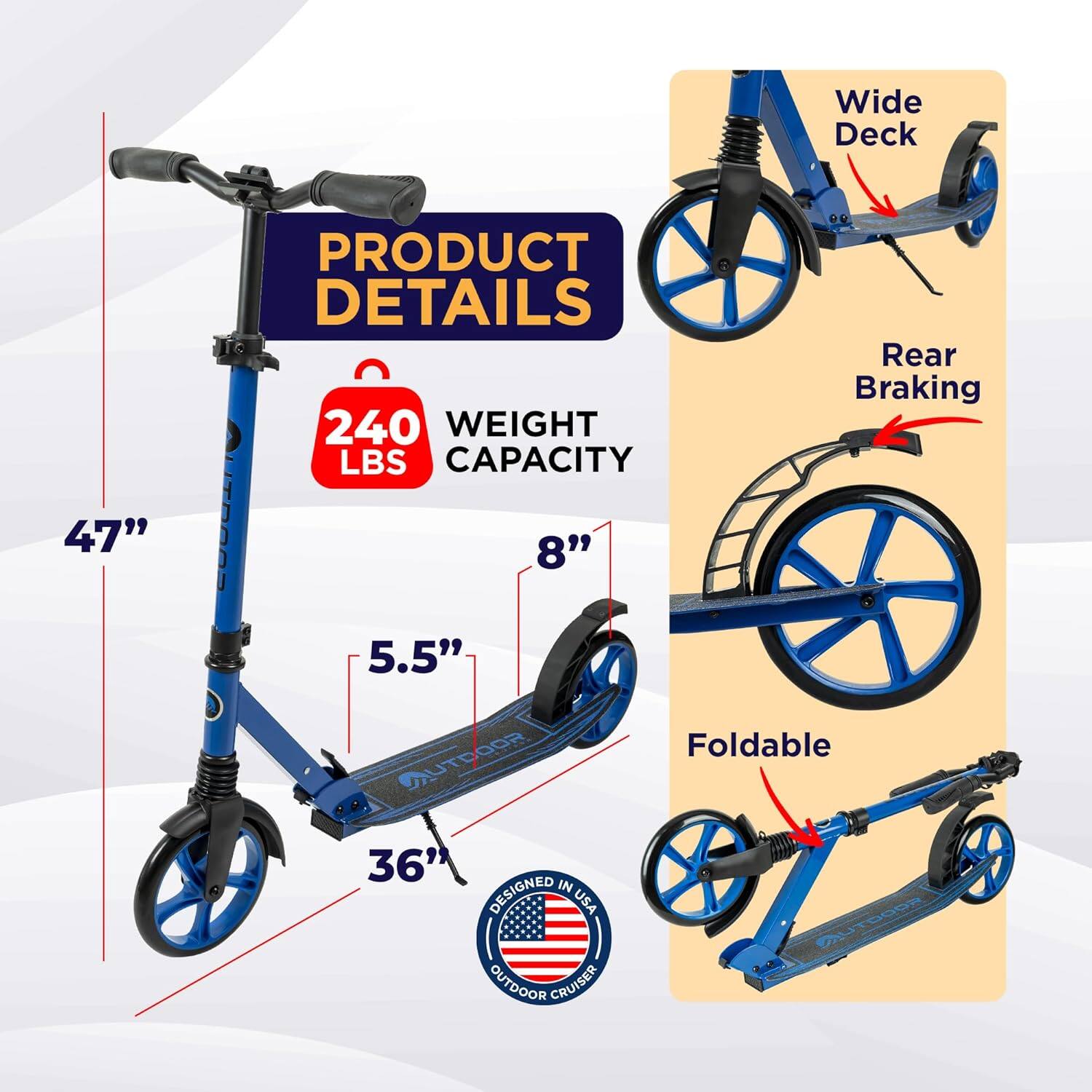 - Wide Deck
- Rear Braking
- Foldable
- 47" (height)
- 8" (width)
- 5.5" (wheel diameter)
- 36" (length)
- 240 LBS WEIGHT CAPACITY
- DESIGNED IN USA OUTDOOR CRUISER