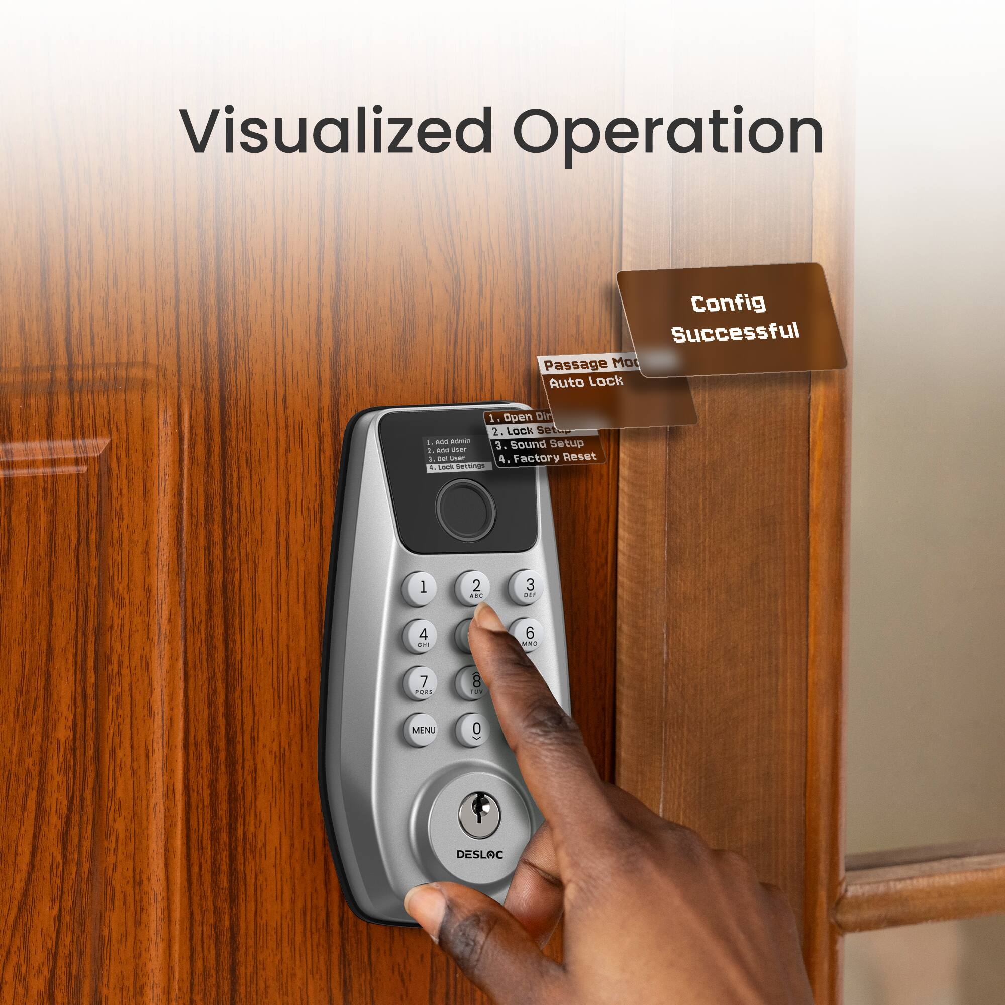 Visualized Operation

Config Successful

1. Passage Mode
2. Auto Lock
3. Open Door
4. Lock Setting
5. Sound Setup
6. Factory Reset

1. Add User
2. Add User Settings
3. Delete User
4. Delete User Settings

MENU 0

DESLAC