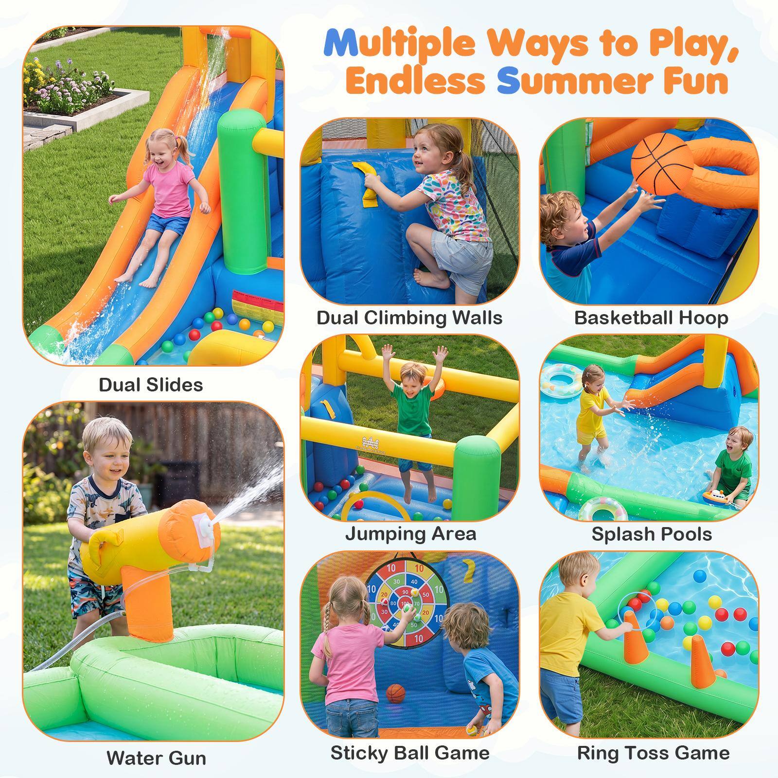 Multiple Ways to Play, Endless Summer Fun

- Dual Climbing Walls
- Basketball Hoop
- Dual Slides
- Jumping Area
- Splash Pools
- Water Gun
- Sticky Ball Game
- Ring Toss Game