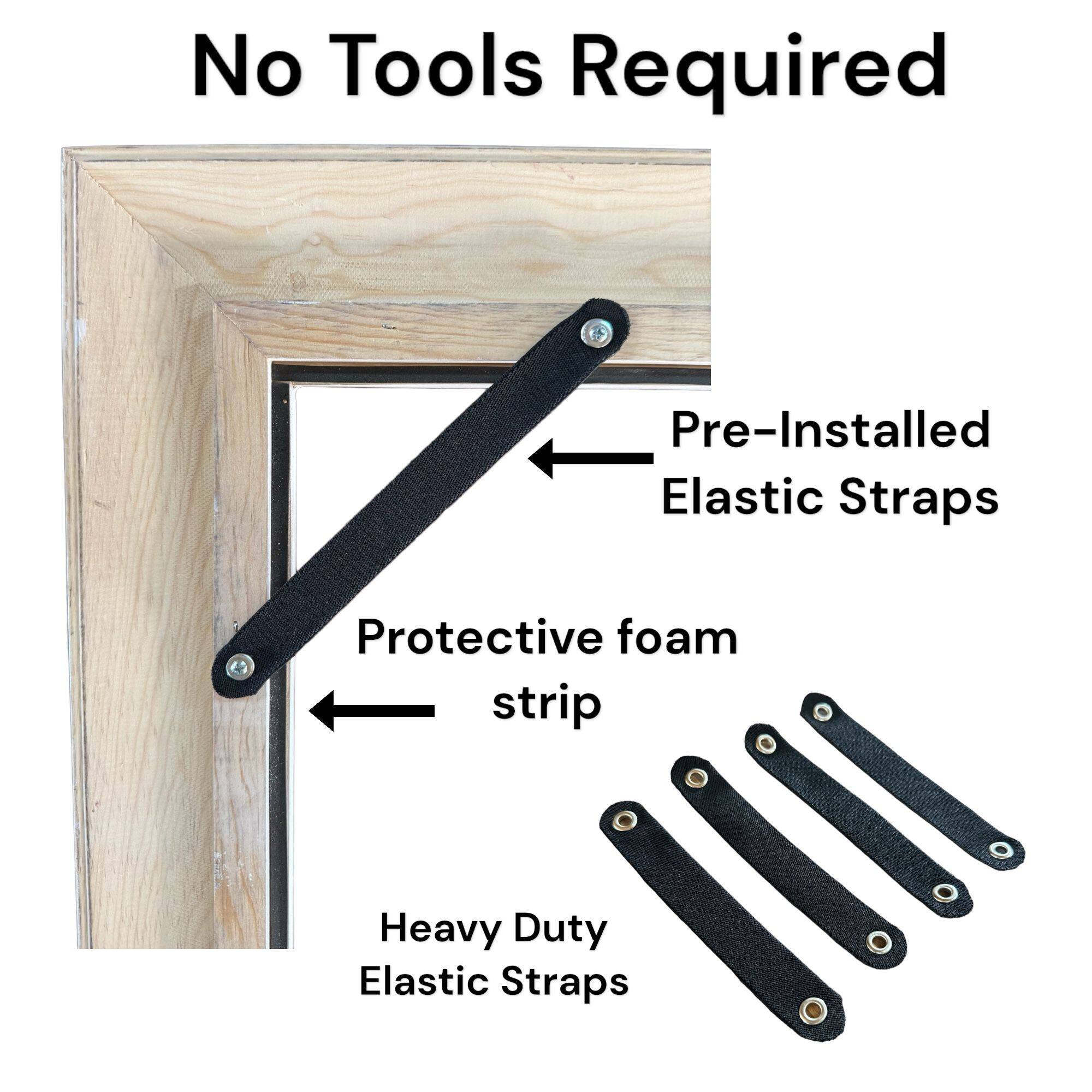 No Tools Required

Pre-Installed Elastic Straps

Protective foam strip

Heavy Duty Elastic Straps