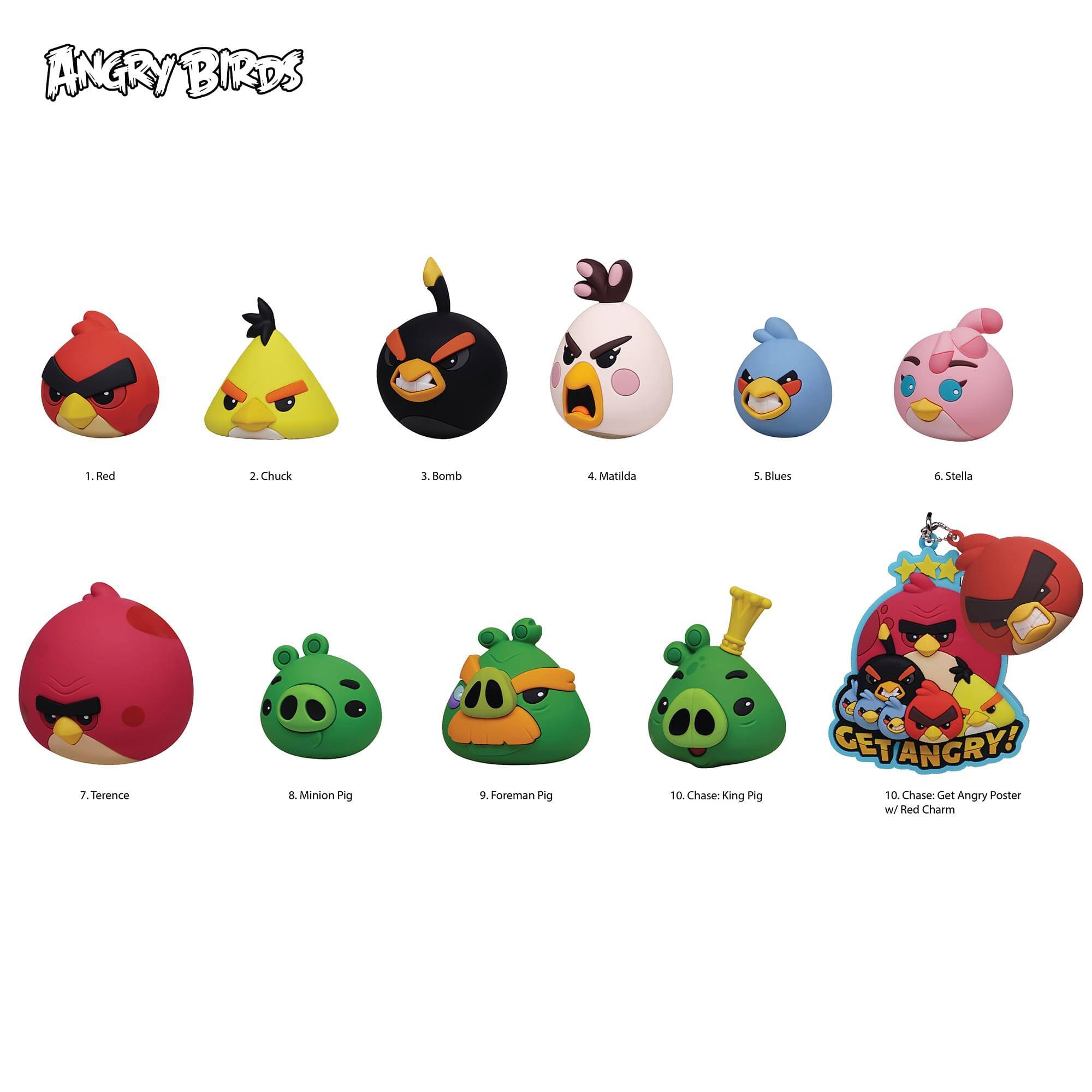ANGRYBIRDS

1. Red
2. Chuck
3. Bomb
4. Matilda
5. Blues
6. Stella
7. Terence
8. Minion Pig
9. Foreman Pig
10. Chase: King Pig

10. Chase: Get Angry Poster w/ Red Charm