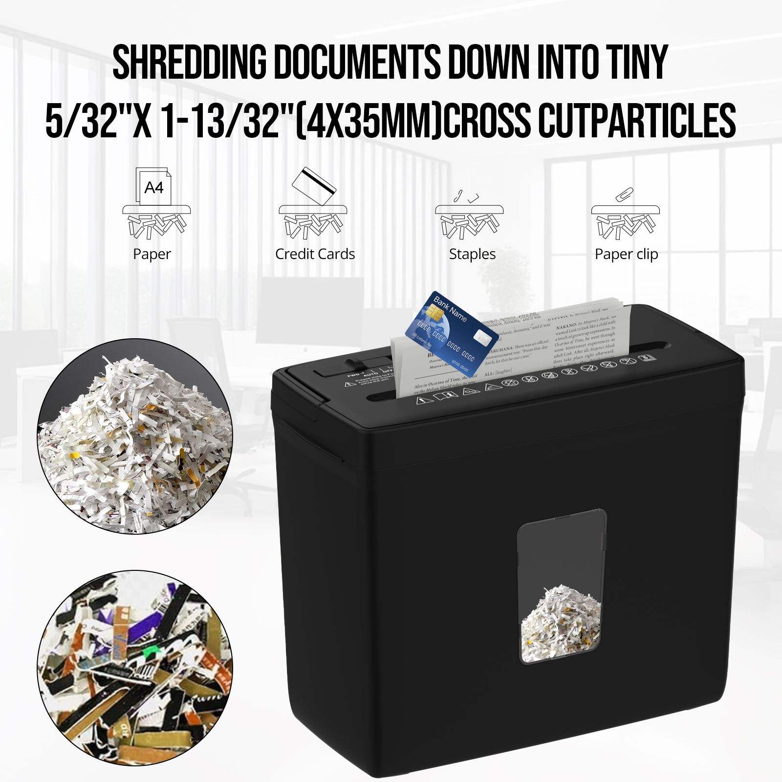 SHREDDING DOCUMENTS DOWN INTO TINY 5/32"X 1-13/32" (4X35MM) CROSS CUT PARTICLES

- A4 Paper
- Credit Cards
- Staples
- Paper clip
- Bank Name
- ded tecu
- CEDE
- COBE