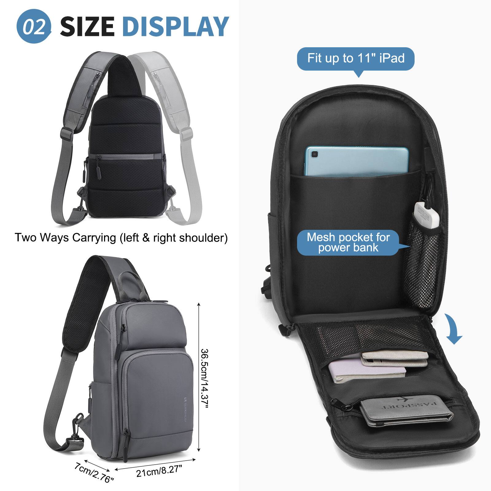 02 SIZE DISPLAY

Two Ways Carrying (left & right shoulder)

Fit up to 11" iPad

Mesh pocket for power bank

36.5cm/14.37"

7cm/2.76"

21cm/8.27"