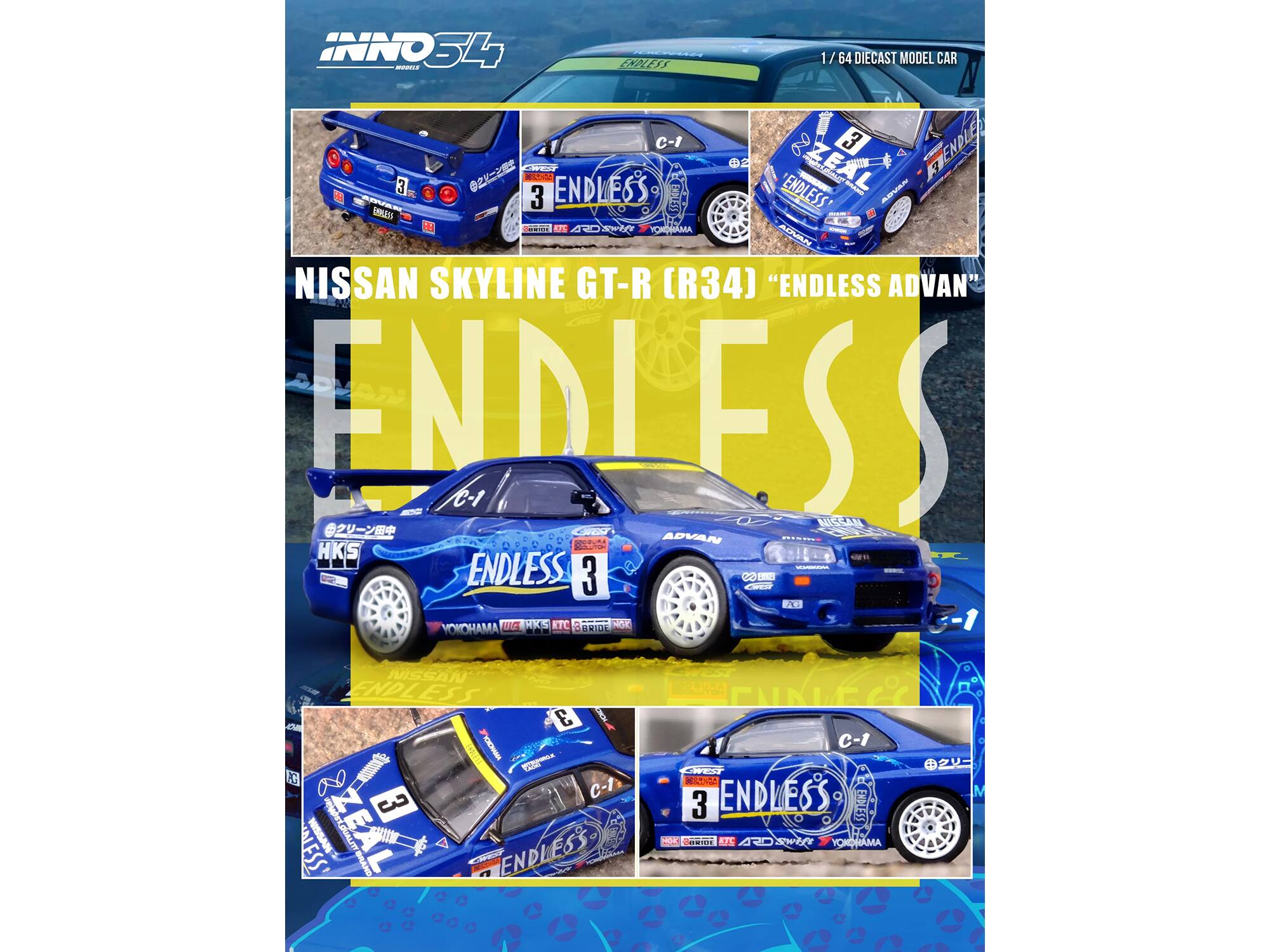 INNO S4 1/64 DIECAST MODEL CAR - NISSAN SKYLINE GT-R [R34] "ENDLESS ADVAN"  
ENDLESS C-1  
ADVAN  
HKS  
YOKOHAMA  
ENDLESS  
C-1  
3  
ENDLESS  
ADVAN  
YOKOHAMA  
HKS  
BRISE  
NISMO  
ENDLESS  
C-1  
3  
ENDLESS  
ADVAN  
YOKOHAMA  
HKS  
BRISE  
NISMO  
ENDLESS  
C-1  
3  
ENDLESS  
ADVAN  
YOKOHAMA  
HKS  
BRISE  
NISMO