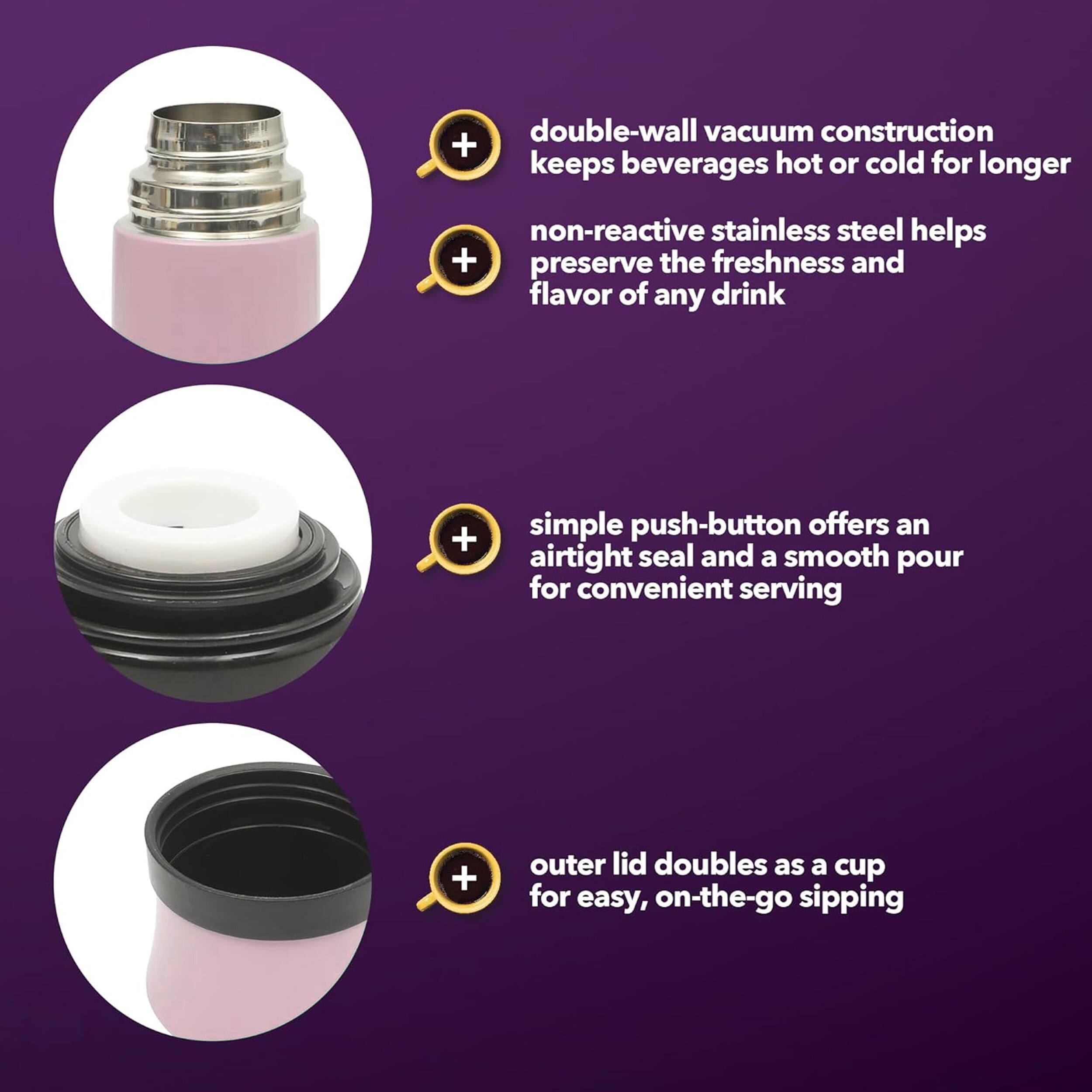 double-wall vacuum construction + keeps beverages hot or cold for longer non-reactive stainless steel helps + preserve the freshness and flavor of any drink + simple push-button offers an airtight seal and a smooth pour for convenient serving + outer lid doubles as a cup for easy, on-the-go sipping