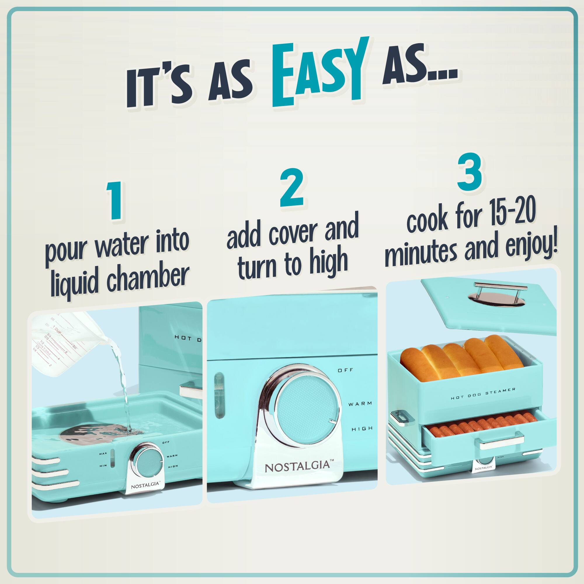 IT'S AS EASY AS...

1. Pour water into liquid chamber
2. Add cover and turn to high
3. Cook for 15-20 minutes and enjoy!