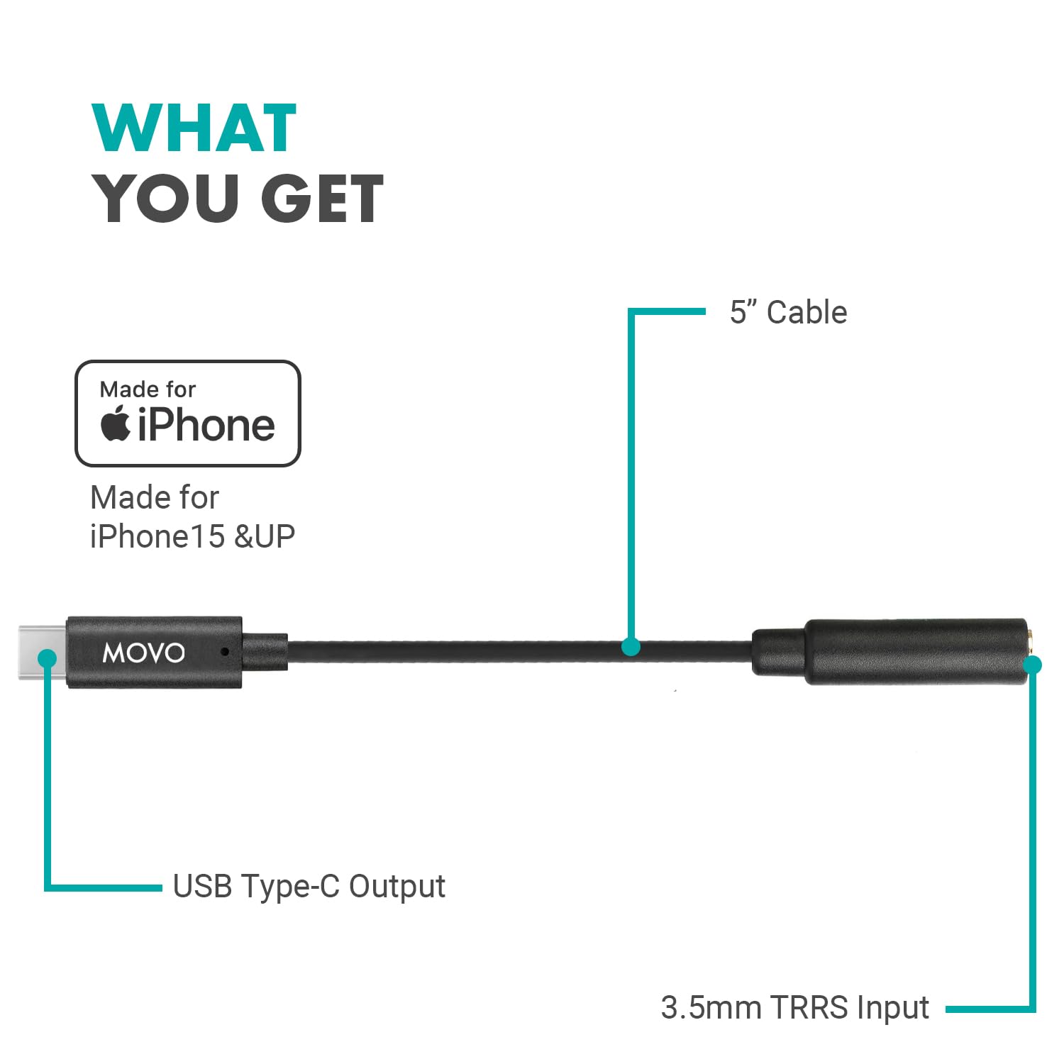 WHAT YOU GET

- 5" Cable
- Made for iPhone
- Made for iPhone 15 & UP
- USB Type-C Output
- 3.5mm TRRS Input