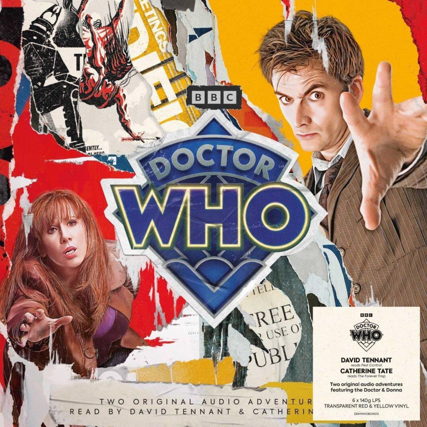 **Doctor Who**

**BBC**

**TWO ORIGINAL AUDIO ADVENTURES**

**READ BY DAVID TENNANT & CATHERINE TATE**

**Two original audio adventures featuring the Doctor & Donna**

**6 x 140g LPs**

**TRANSPARENT RED & YELLOW VINYL**

**DAVID TENNANT**

**CATHERINE TATE**

**reads The Forever Trap**

**Two original audio adventures featuring the Doctor & Donna**

**6 x 140g LPs**

**TRANSPARENT RED & YELLOW VINYL**

**DEMO-000018**