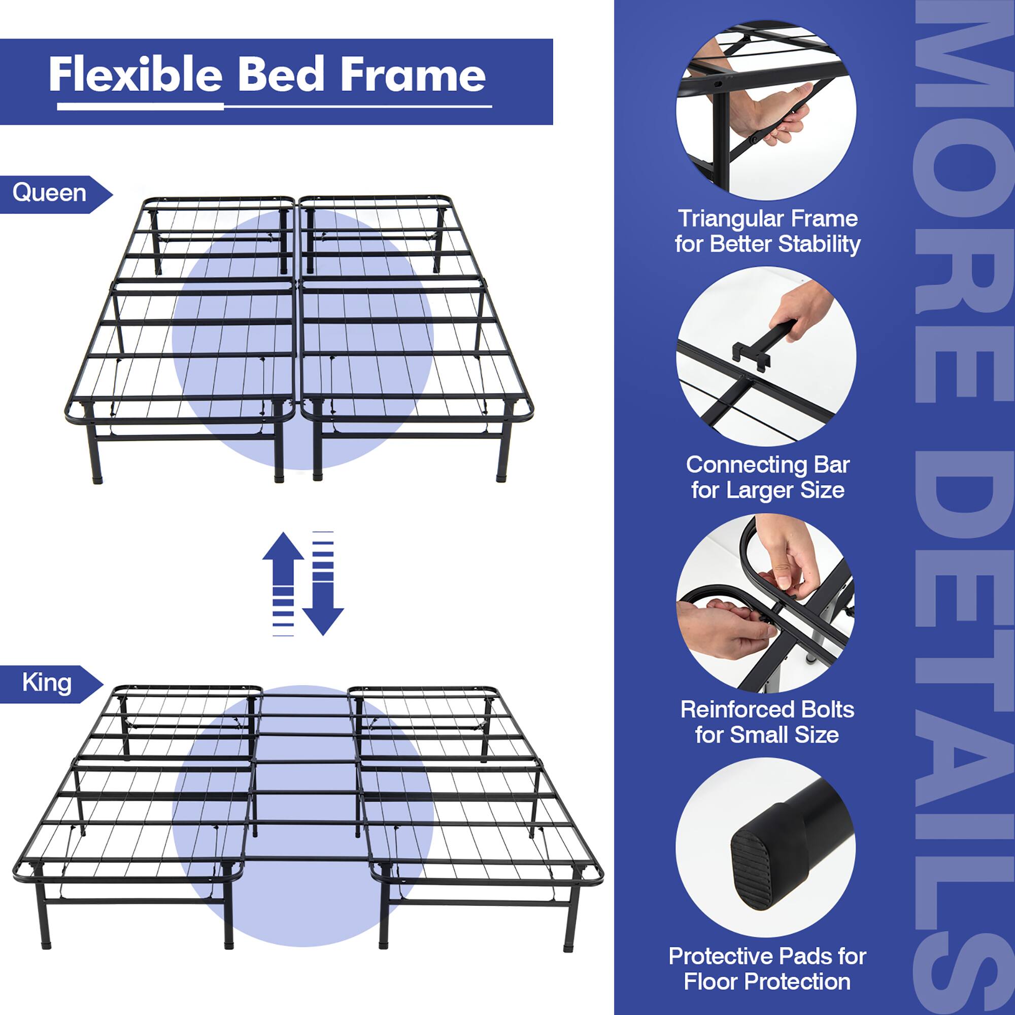 Flexible Bed Frame Queen King, Triangular Frame for Better Stability, Connecting Bar for Larger Size, Reinforced Bolts for Small Size, Protective Pads for Floor Protection, DETAILS