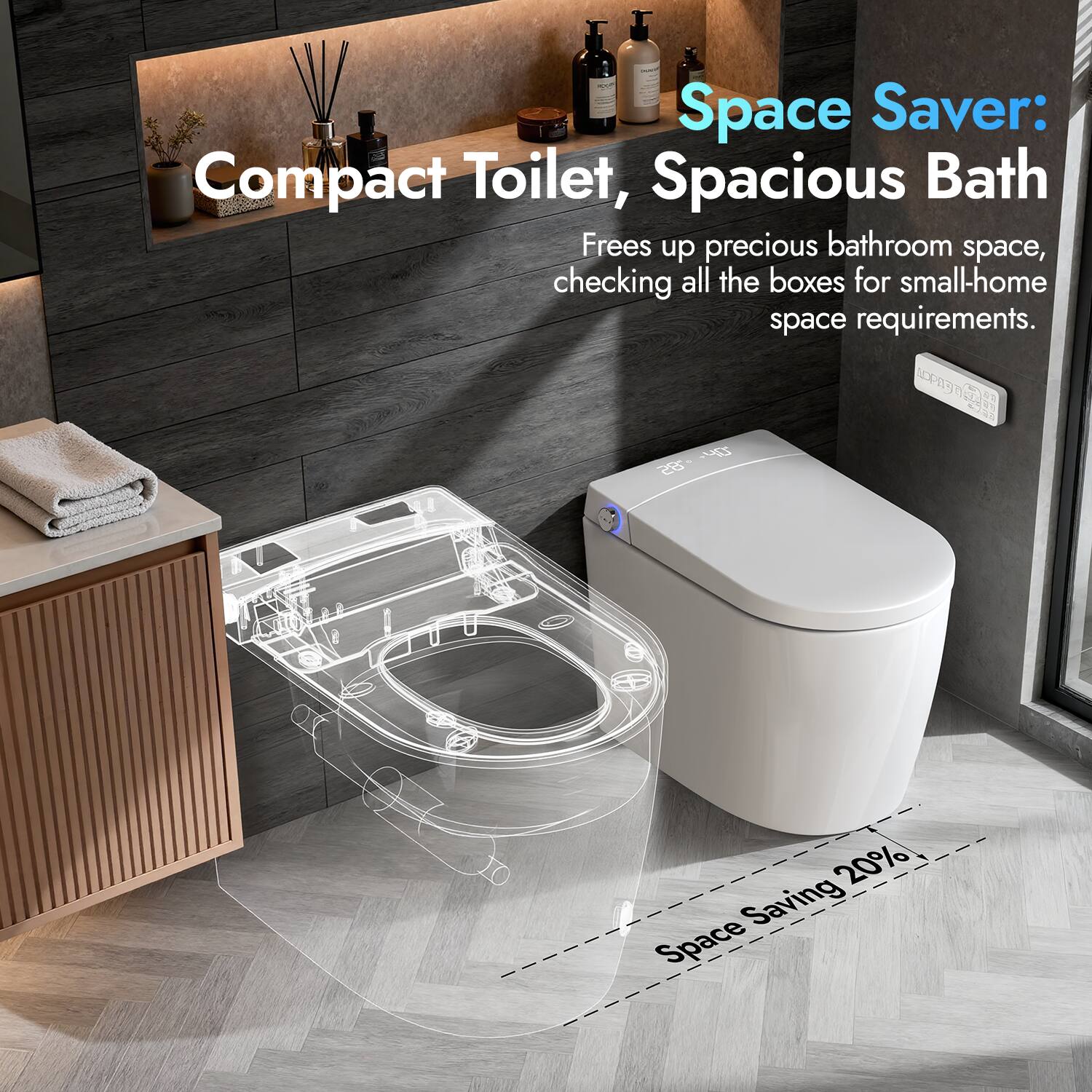 Space Saver: Compact Toilet, Spacious Bath  
Frees up precious bathroom space, checking all the boxes for small-home space requirements.  
Space Saving 20%