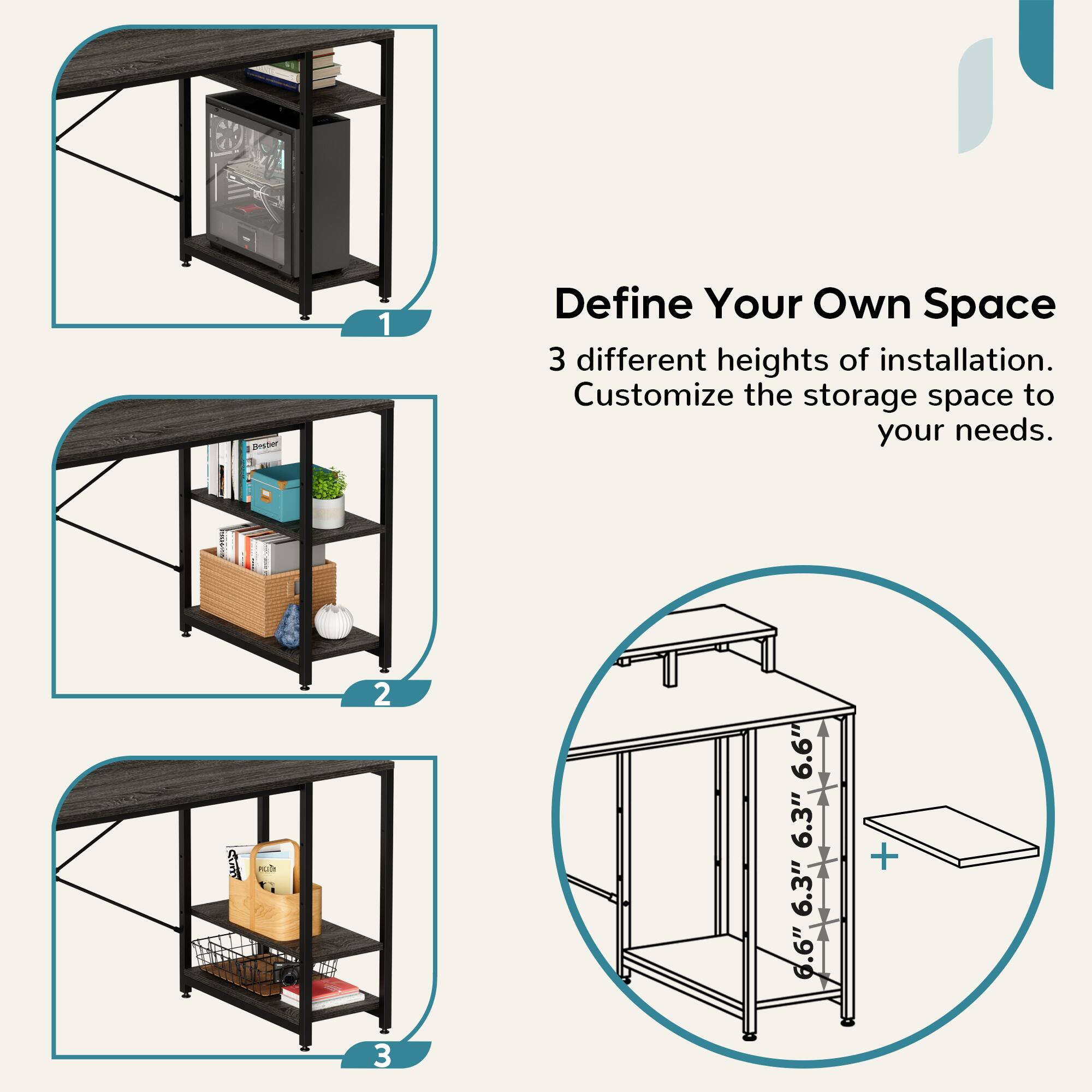 Define Your Own Space: Customize the storage space to your needs with 3 different heights of installation.