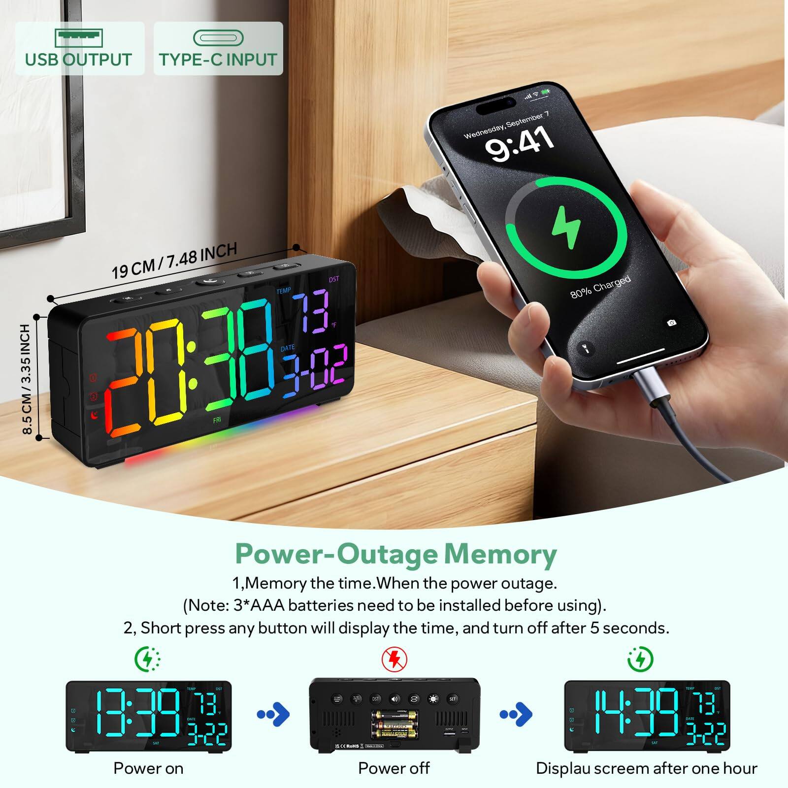 USB OUTPUT TYPE-C INPUT

19 CM / 7.48 INCH

8.5CM / 3.35 INCH

Power-Outage Memory
1. Memory the time. When the power outage. (Note: 3*AAA batteries need to be installed before using).
2. Short press any button will display the time, and turn off after 5 seconds.

Power on
13:39 3-22

Power off

Display screen after one hour
14:39 3-22