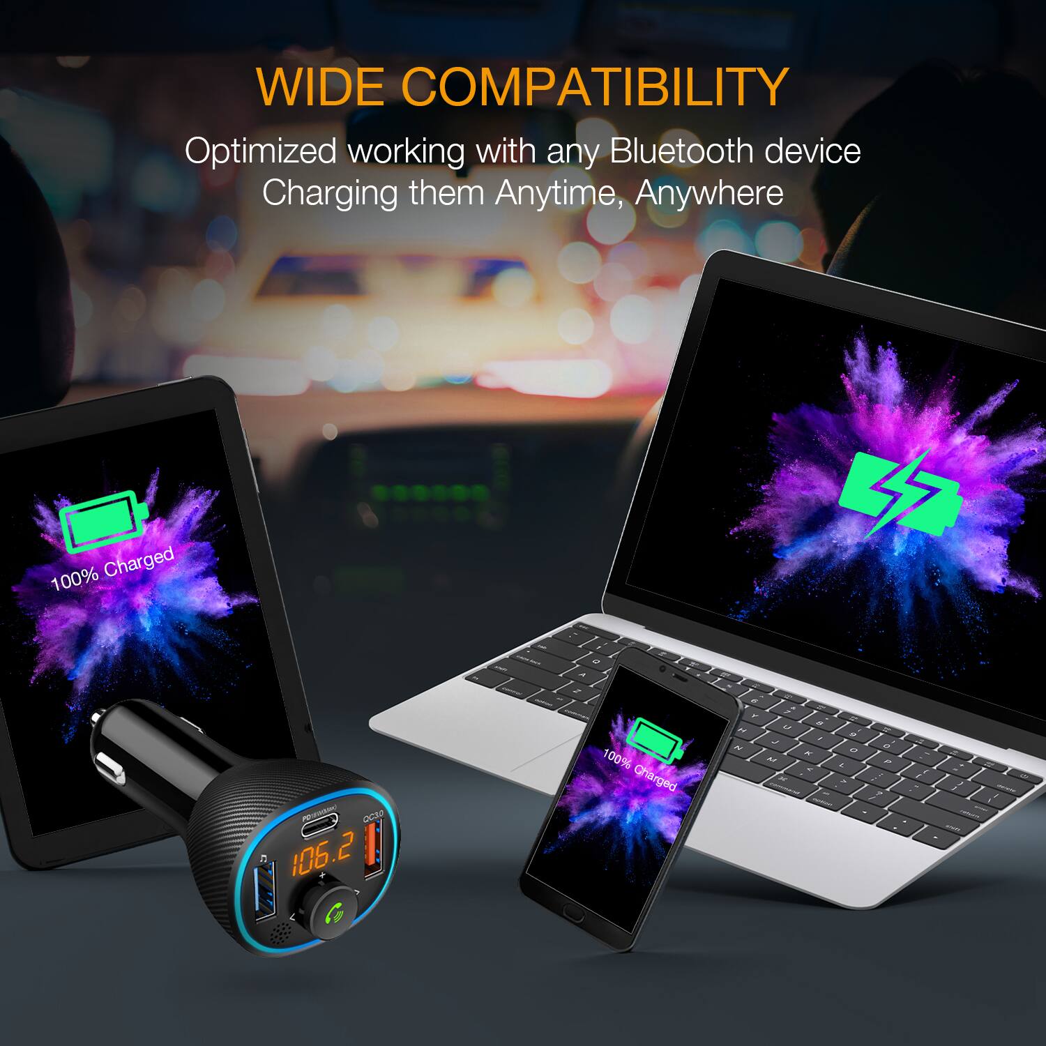WIDE COMPATIBILITY  
Optimized working with any Bluetooth device  
Charging them Anytime, Anywhere  

100% Charged