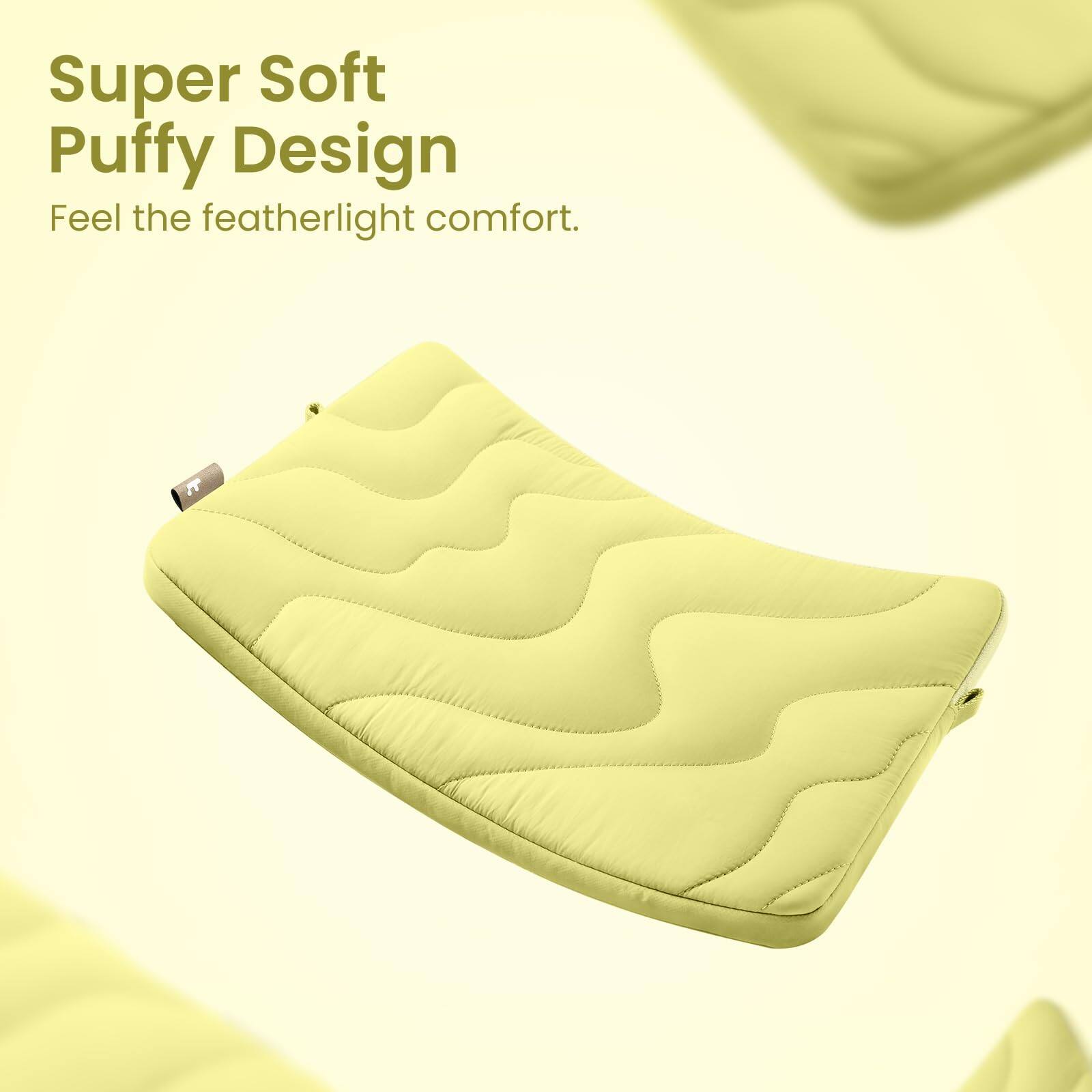 Super Soft Puffy Design  
Feel the featherlight comfort.