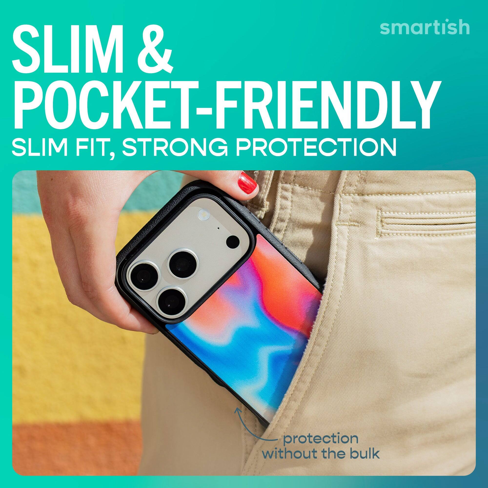 smartish  
SLIM & POCKET-FRIENDLY  
SLIM FIT, STRONG PROTECTION  
protection without the bulk