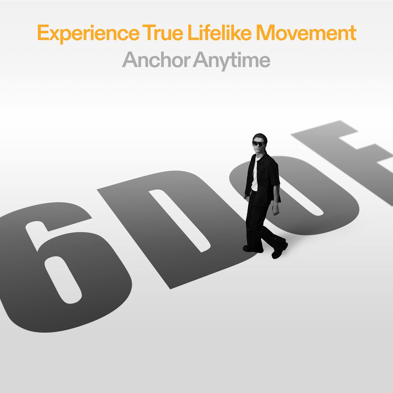 Experience True Lifelike Movement  
Anchor Anytime  

6D