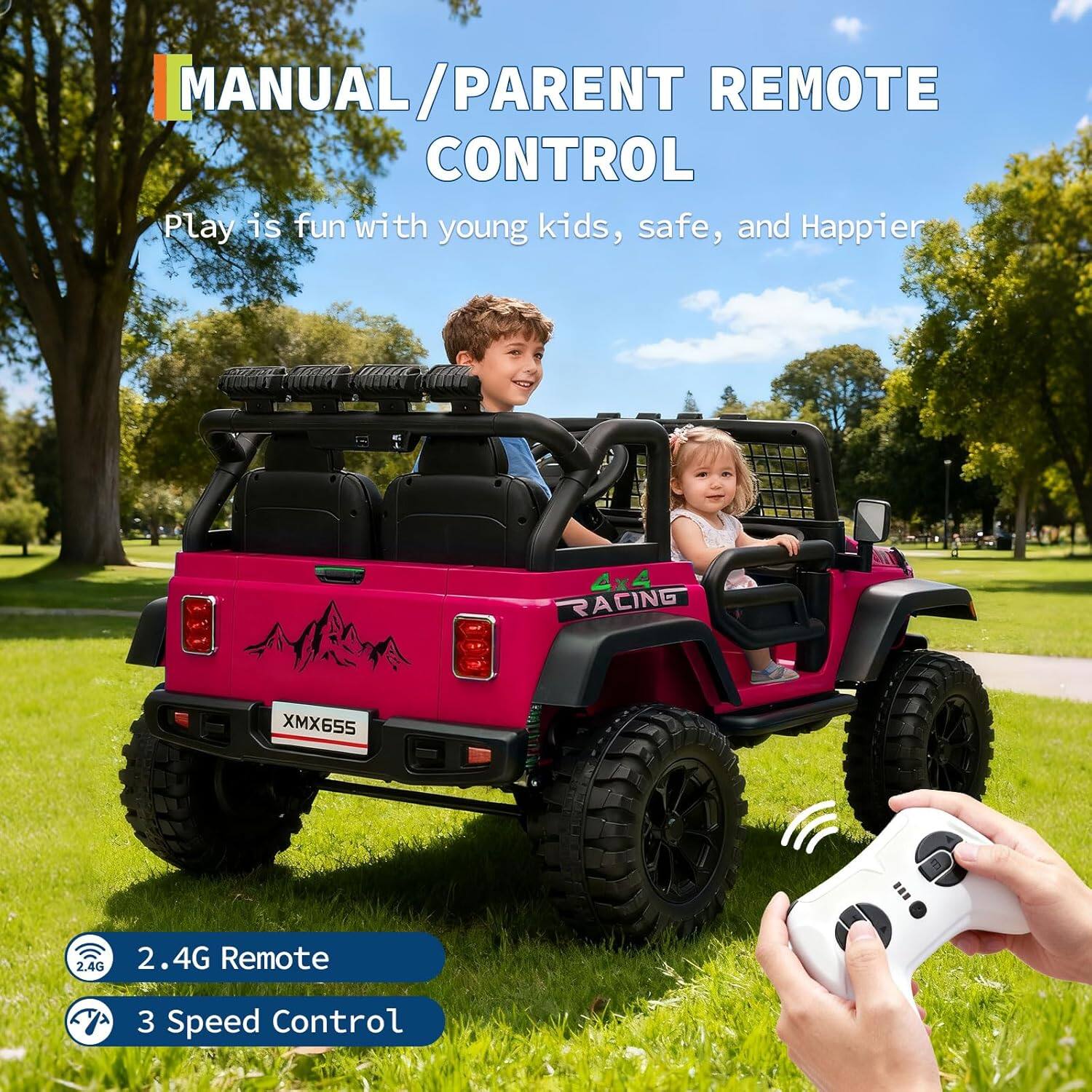 MANUAL / PARENT REMOTE CONTROL

Play is fun with young kids, safe, and Happier

4x4 RACING

XMX655

2.4G Remote

3 Speed Control