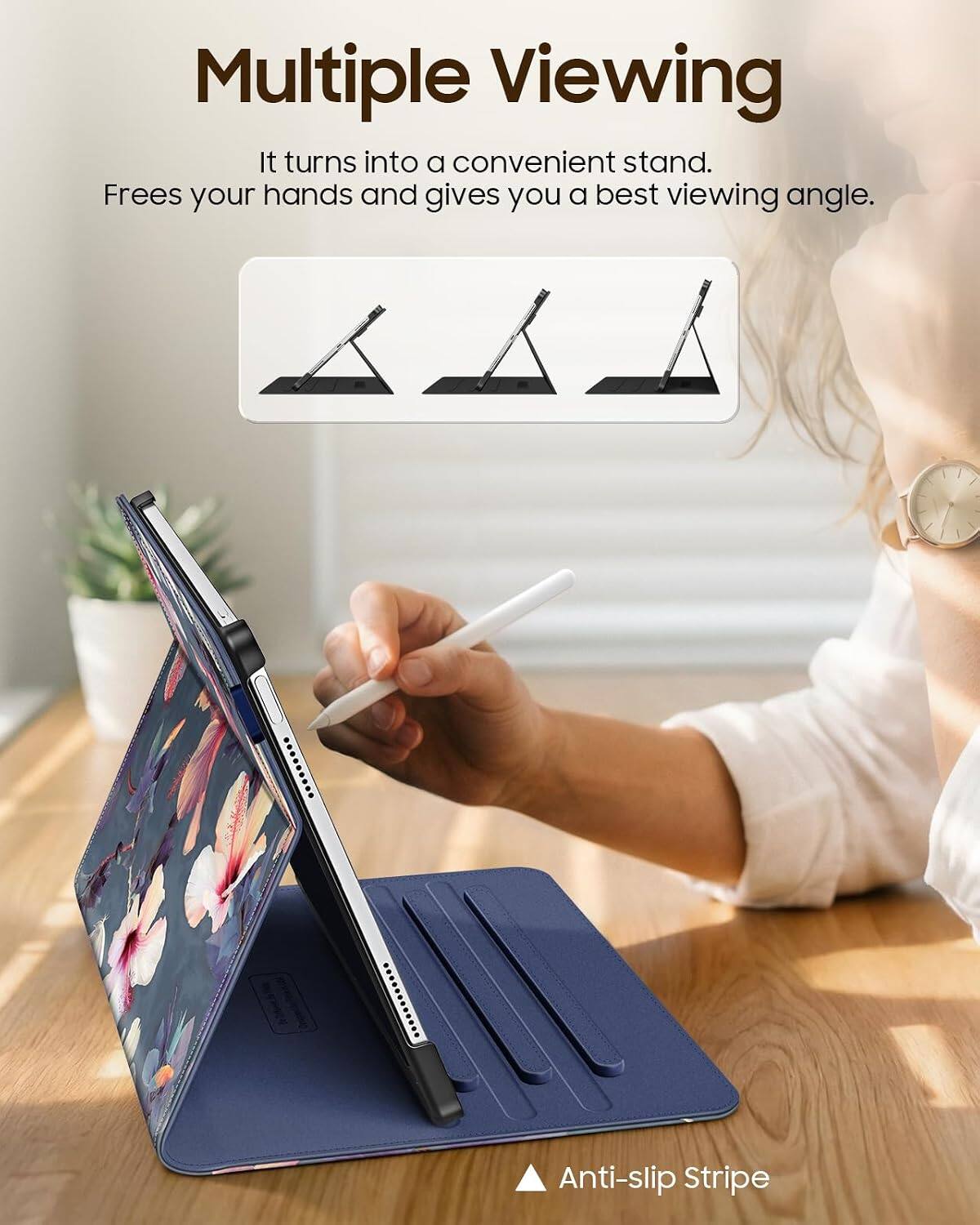 Multiple Viewing  
It turns into a convenient stand.  
Frees your hands and gives you a best viewing angle.  

Anti-slip Stripe