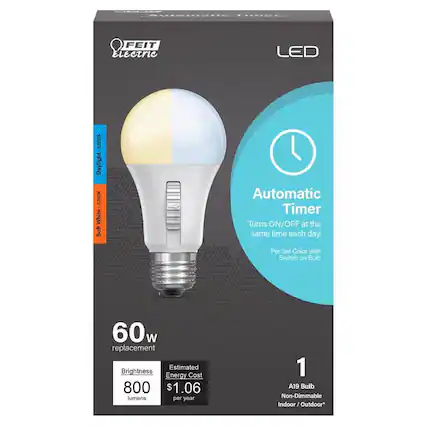 FEIT Electric LED
5000K Daylight 2700K White Soft
Automatic Timer Turns ON/OFF at the same time each day.
Pre Set Color with Switch on Bulb
60w Replacement
Estimated Brightness Energy Cost $1.06 lumens per year
1 A19 Bulb Non-Dimmable Indoor/Outdoor*
LED
Automatic Timer
Turns ON/OFF at the same time each day.
Pre Set Color with Switch on Bulb
60w replacement
Brightness 800 lumens
Estimated Energy Cost $1.06 per year
1 A19 Bulb Non-Dimmable Indoor/Outdoor*