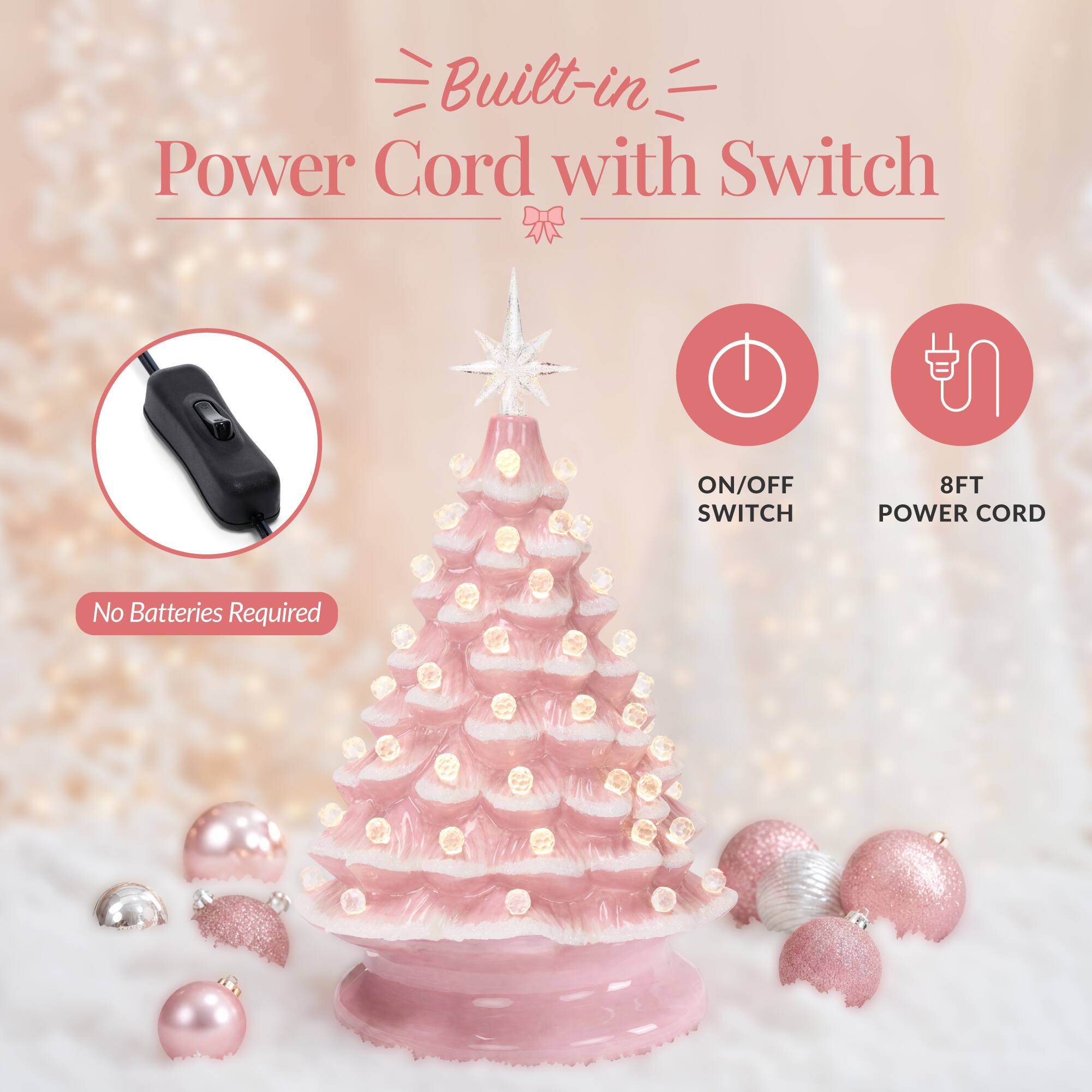 Built-in Power Cord with Switch

ON/OFF SWITCH

8FT POWER CORD

No Batteries Required
