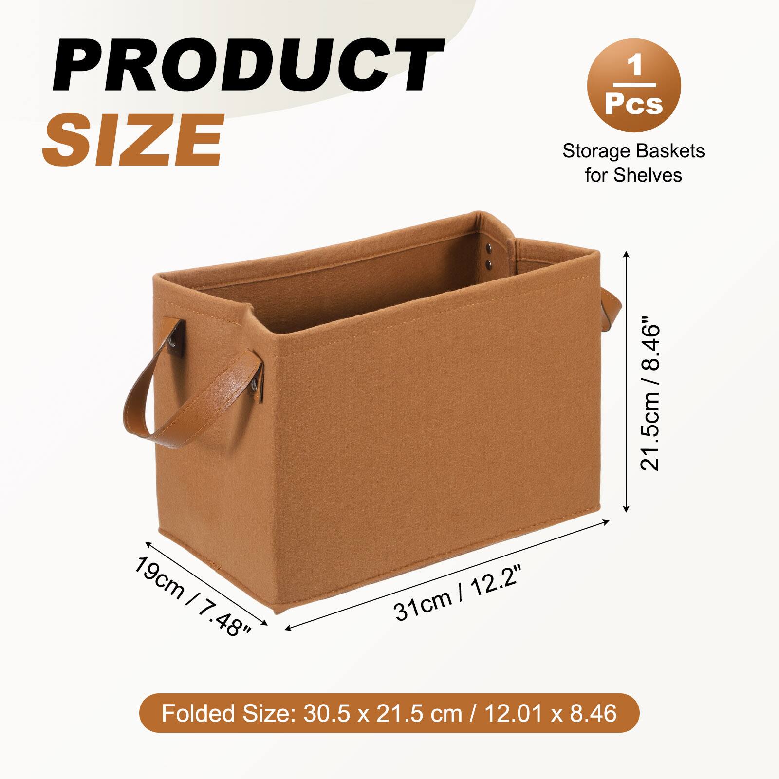 PRODUCT 1 Pcs SIZE Storage Baskets for Shelves 21.5cm / 8.46" 19cm / 7.48" 31cm / 12.2" 48"

Folded Size: 30.5 x 21.5 cm / 12.01 x 8.46