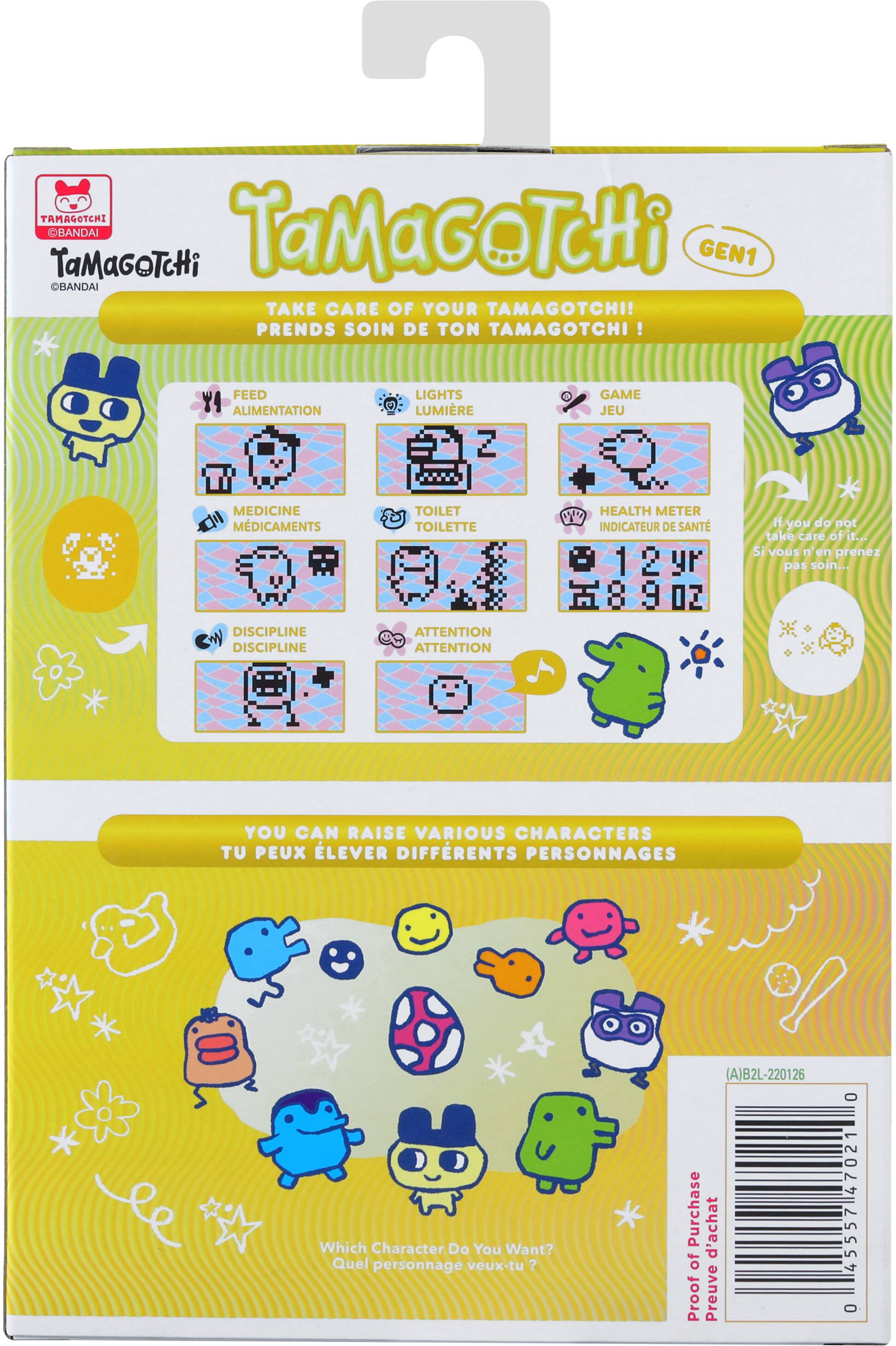 7 TAMAGOTCHI BANDAI TaMaGoTcHi TaMaGeTcHi GEN1 BANDAI TAKE CARE OF YOUR TAMAGOTCHI! PRENDS SOIN DE TON TAMAGOTCHI !  
FEED ALIMENTATION  
LIGHTS LUMIÈRE  
GAME JEU  
MEDICINE MÉDICAMENTS  
TOILET TOILETTE  
HEALTH METER INDICATEUR DE SANTÉ  
If you do not take care of it... Si vous n'en prenez pas soin...  
DISCIPLINE DISCIPLINE  
ATTENTION ATTENTION  
YOU CAN RAISE VARIOUS CHARACTERS TU PEUX ÉLEVER DIFFÉRENTS PERSONNAGES  
Which Character Do You Want? Quel personnage veux-tu  
(A)B2L-220126 Purchase d'achat of Proof Preuve  
0 14702 45557 0