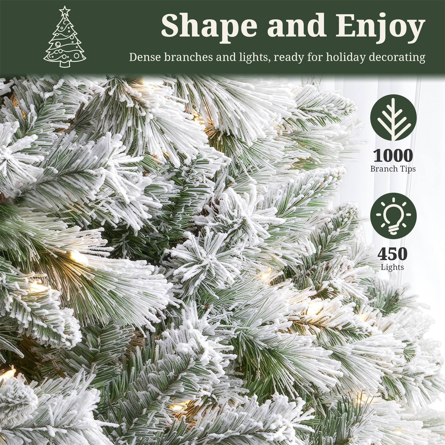 Shape and Enjoy  
Dense branches and lights, ready for holiday decorating  

1000 Branch Tips  
450 Lights