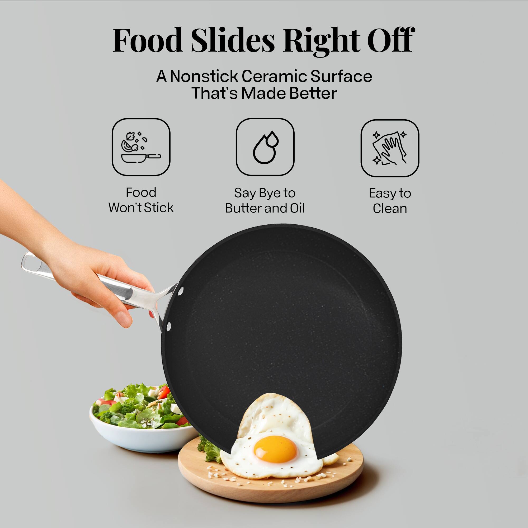 Food Slides Right Off, A Nonstick Ceramic Surface That's Made Better, Food Won't Stick, Say Bye to Butter and Oil, Easy to Clean