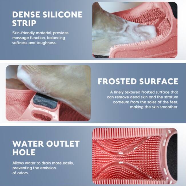 **DENSE SILICONE STRIP**  
Skin-friendly material, provides massage function, balancing softness and toughness.

**FROSTED SURFACE**  
A finely textured frosted surface that can remove dead skin and the stratum corneum from the soles of the feet, making the skin smoother.

**WATER OUTLET HOLE**  
Allows water to drain more easily, preventing the emission of odors.