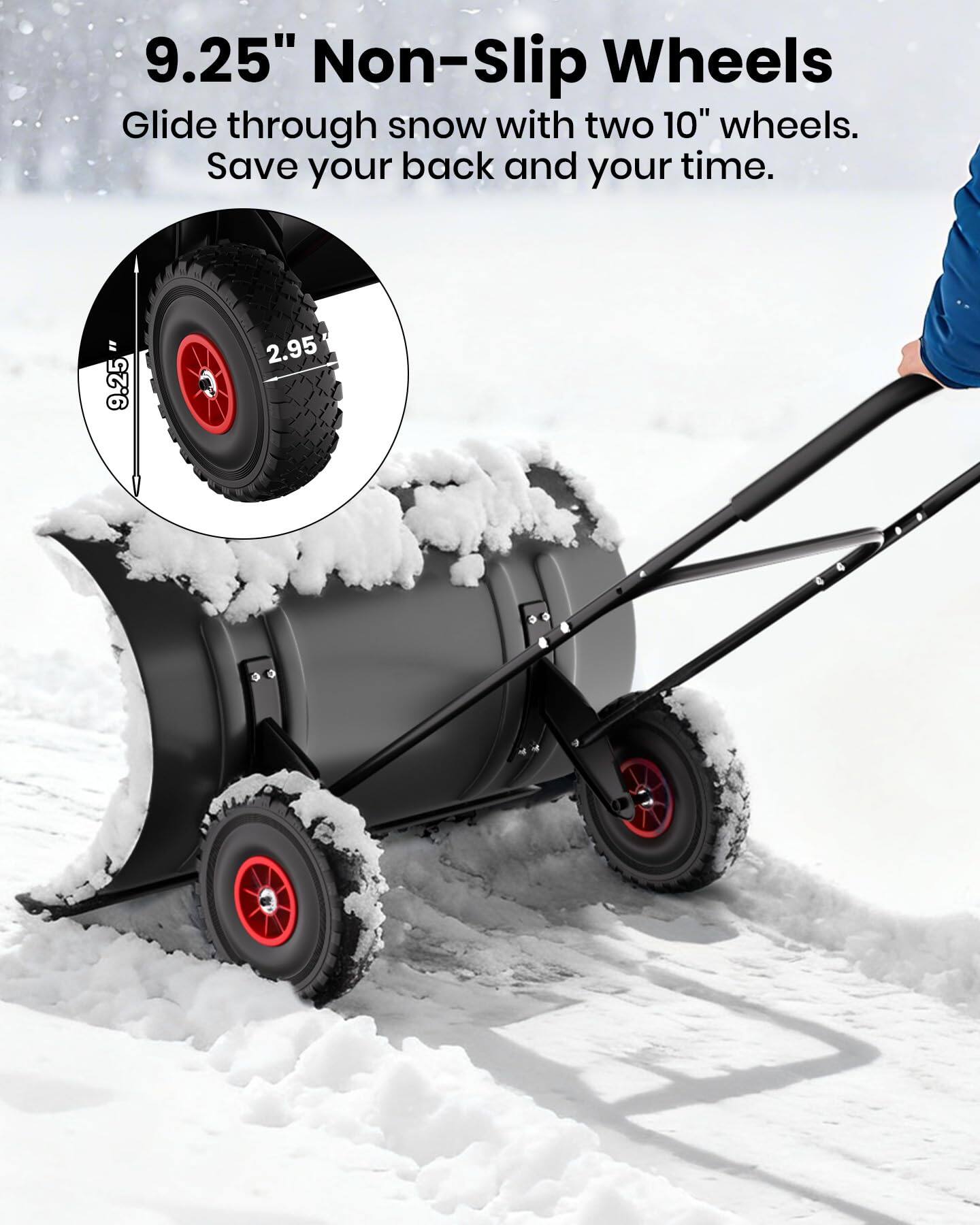 9.25" Non-Slip Wheels  
Glide through snow with two 10" wheels.  
Save your back and your time.  

9.25"  
2.95"