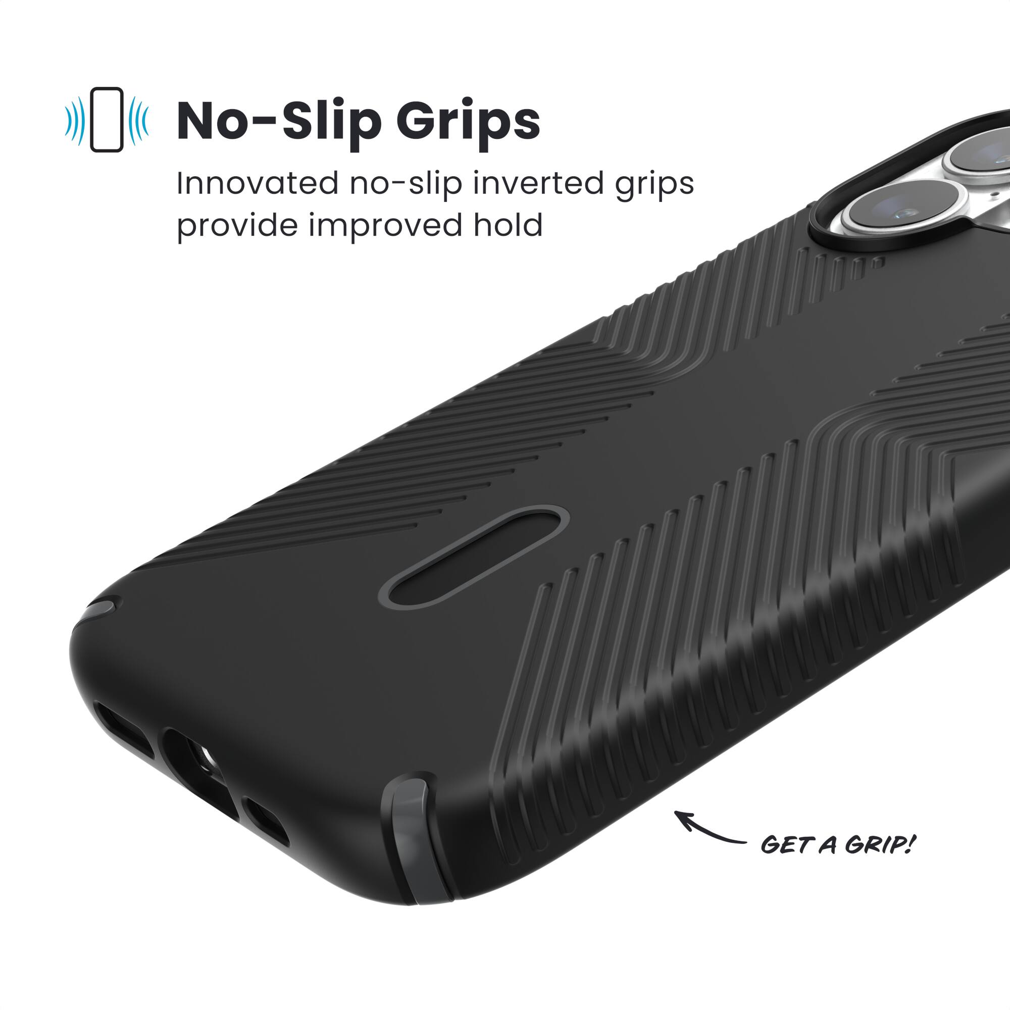 No-Slip Grips

Innovated no-slip inverted grips provide improved hold

GET A GRIP!