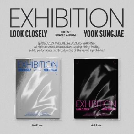 **EXHIBITION**
**LOOK CLOSELY**
**THE 1ST SINGLE ALBUM**
**YOOK SUNGJAE**
(p)&(c) 2024 I WILL MEDIA. 2024. 05. WARNING: All rights reserved. Unauthorized copying, hiring, lending, public performance and broadcasting of this record is prohibited.
**EXHIBITION**
**LOOK CLOSELY**
**YOOK SUNGJAE**
**Hall 1 ver.**
**EXHIBITION**
**LOOK CLOSELY**
**YOOK SUNGJAE**
**Hall 2 ver.**