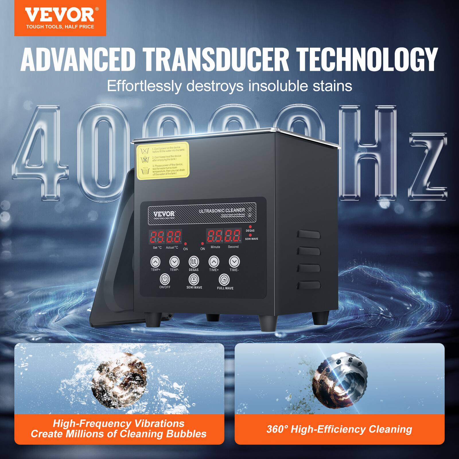 VEVOR TOUGH TOOLS, HALF PRICE ADVANCED TRANSDUCER TECHNOLOGY Effortlessly destroys insoluble stains  4000Hz ULTRASONIC CLEANER VEVOR High-Frequency Vibrations Create Millions of Cleaning Bubbles 360 High-Efficiency Cleaning