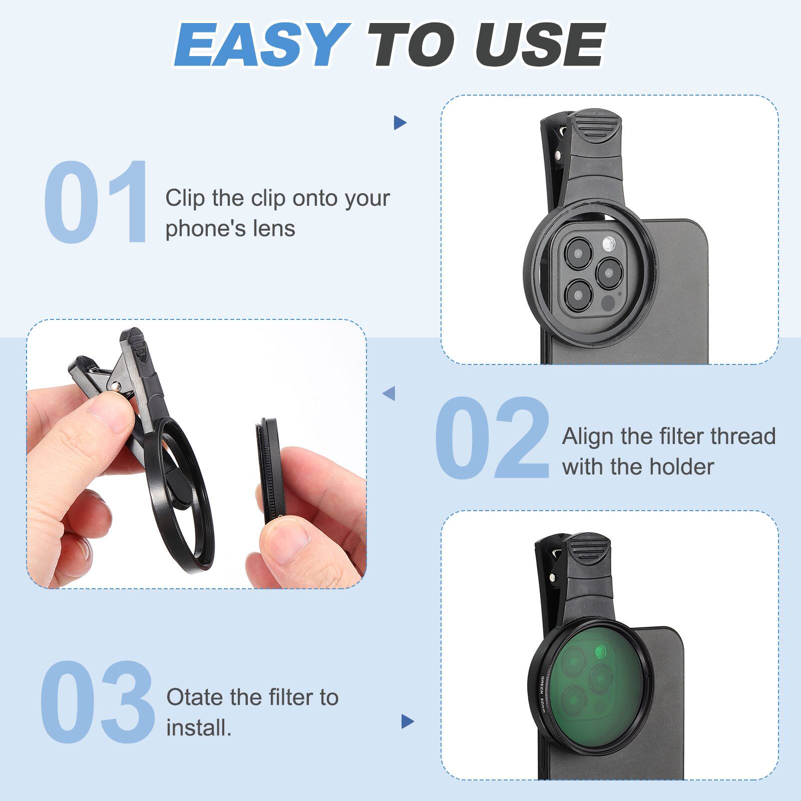 EASY TO USE

01 Clip the clip onto your phone's lens

02 Align the filter thread with the holder

03 Rotate the filter to install.