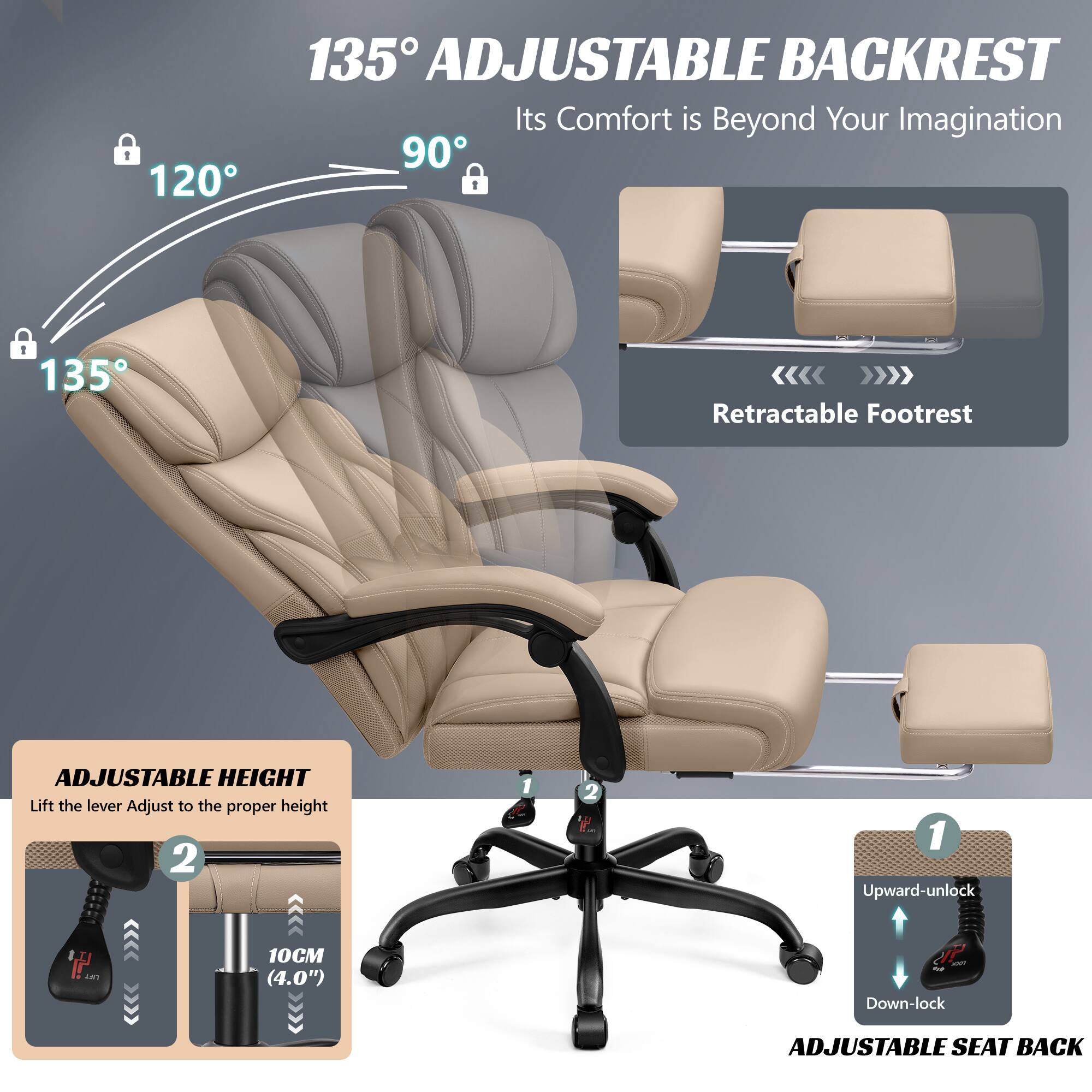 1. 135° ADJUSTABLE BACKREST  
   Its Comfort is Beyond Your Imagination  
   120° 90° 135°  
   Retractable Footrest  

2. ADJUSTABLE HEIGHT  
   Lift the lever Adjust to the proper height  
   10CM (4.0")  

3. ADJUSTABLE SEAT BACK  
   Upward-unlock  
   Down-lock