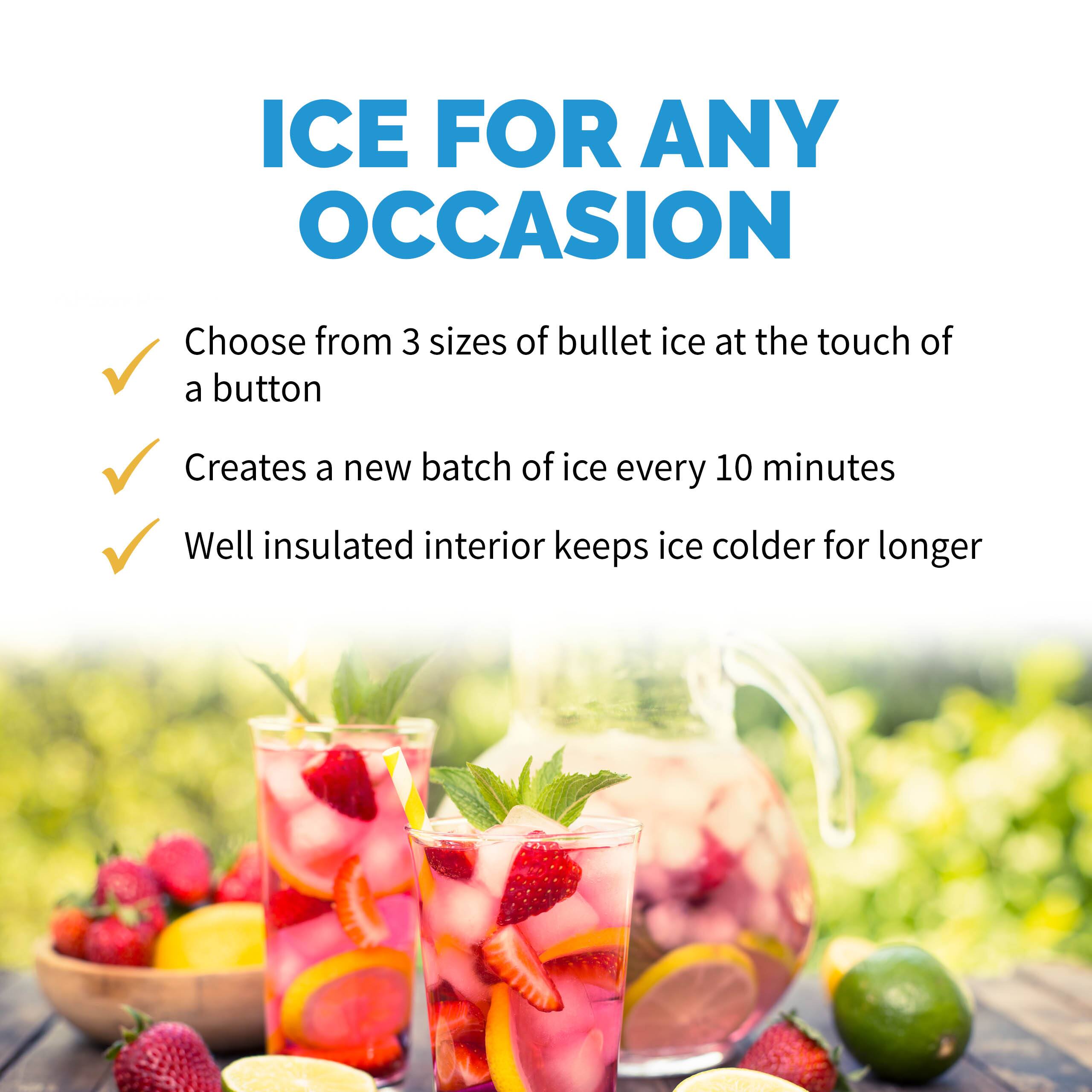 ICE FOR ANY OCCASION

- Choose from 3 sizes of bullet ice at the touch of a button
- Creates a new batch of ice every 10 minutes
- Well insulated interior keeps ice colder for longer