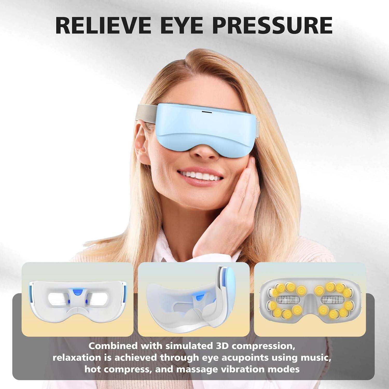 RELIEVE EYE PRESSURE

Combined with simulated 3D compression, relaxation is achieved through eye acupoints using music, hot compress, and massage vibration modes