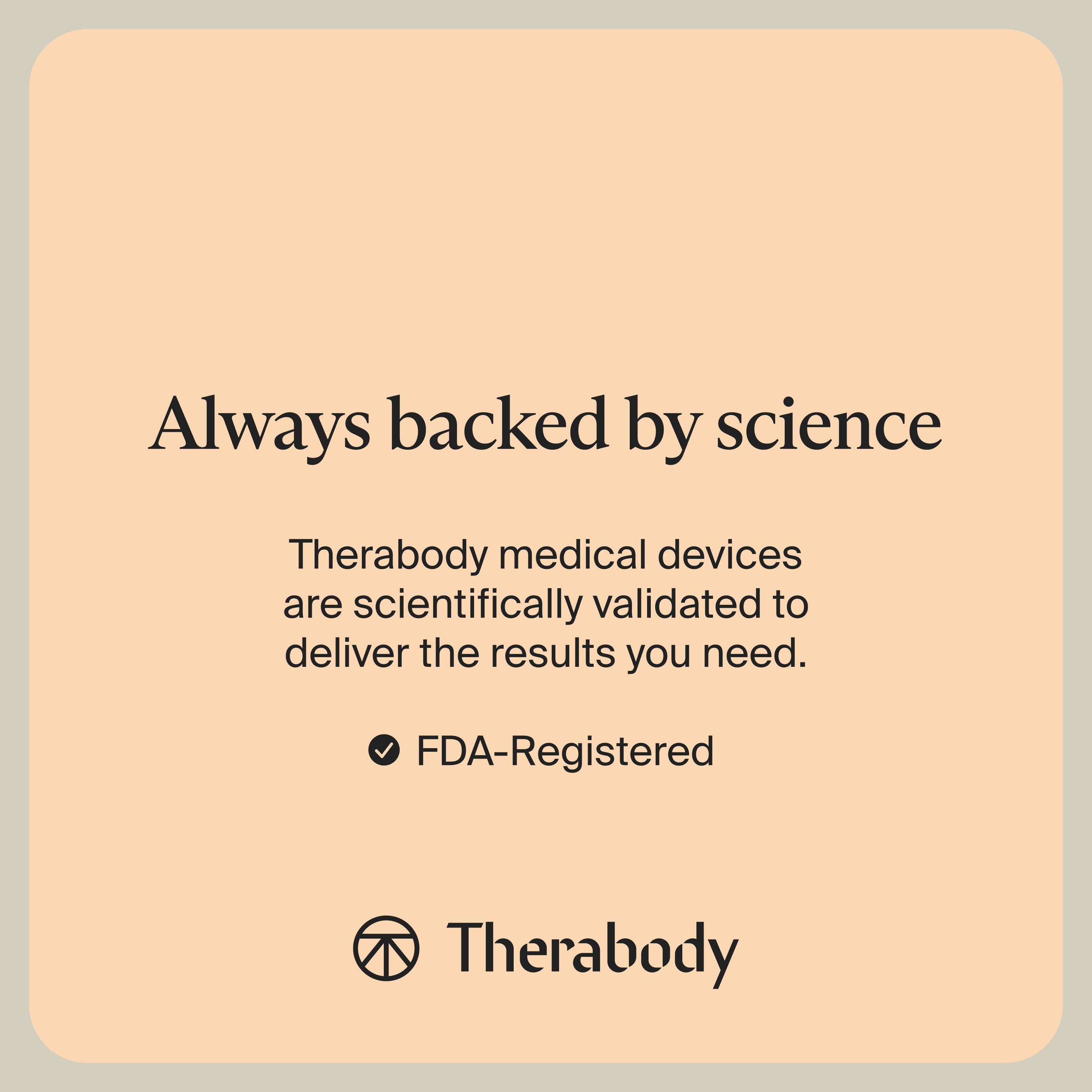 Always backed by science

Therabody medical devices are scientifically validated to deliver the results you need.

FDA-Registered

Therabody